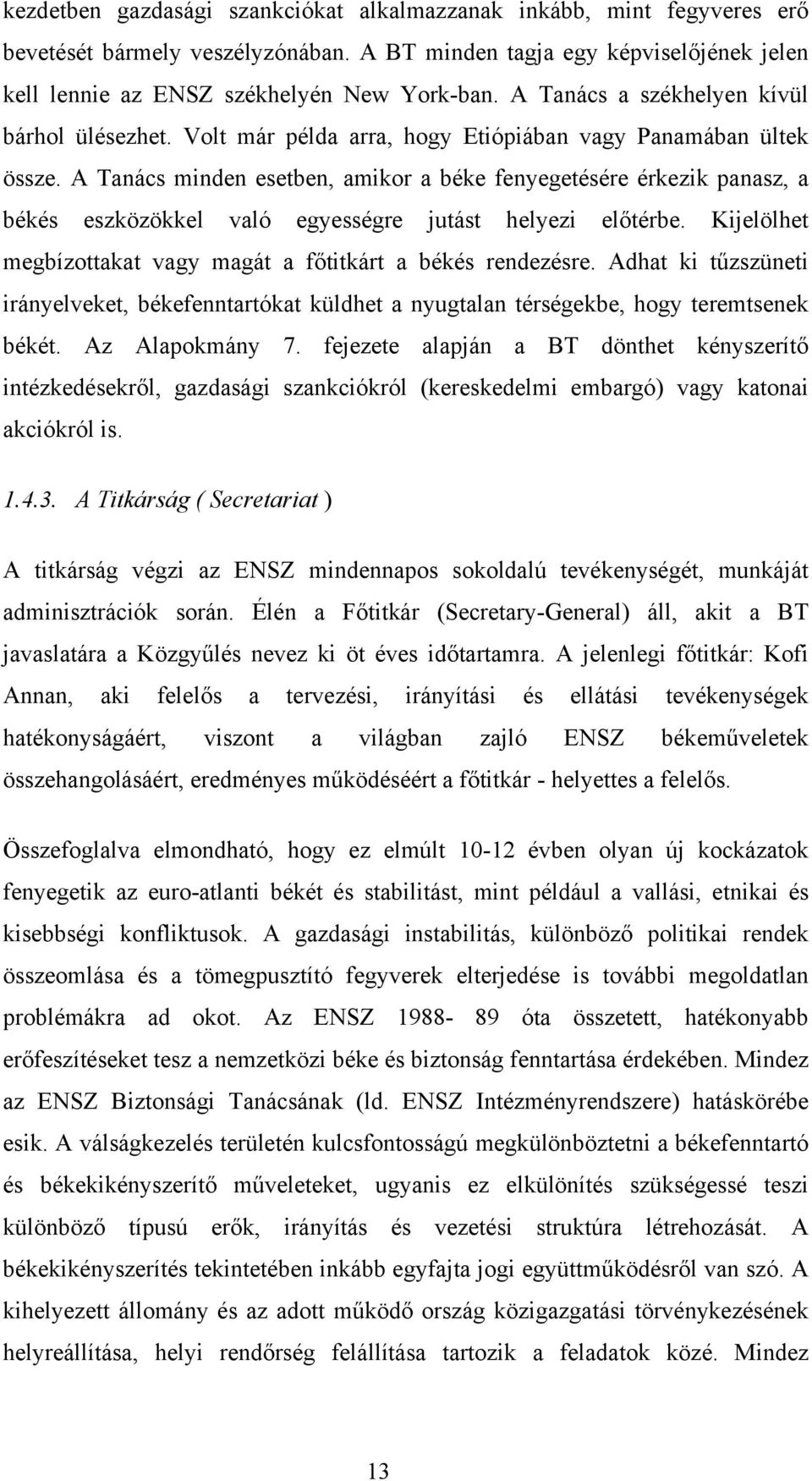 A Tanács minden esetben, amikor a béke fenyegetésére érkezik panasz, a békés eszközökkel való egyességre jutást helyezi előtérbe. Kijelölhet megbízottakat vagy magát a főtitkárt a békés rendezésre.