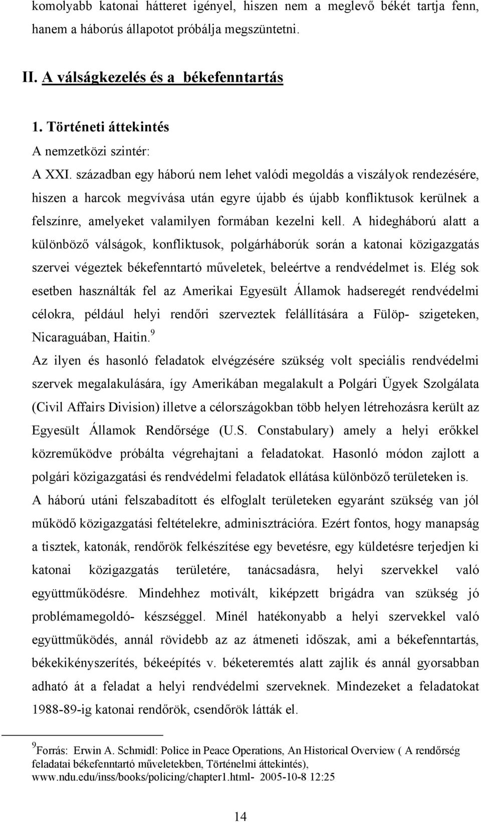 században egy háború nem lehet valódi megoldás a viszályok rendezésére, hiszen a harcok megvívása után egyre újabb és újabb konfliktusok kerülnek a felszínre, amelyeket valamilyen formában kezelni