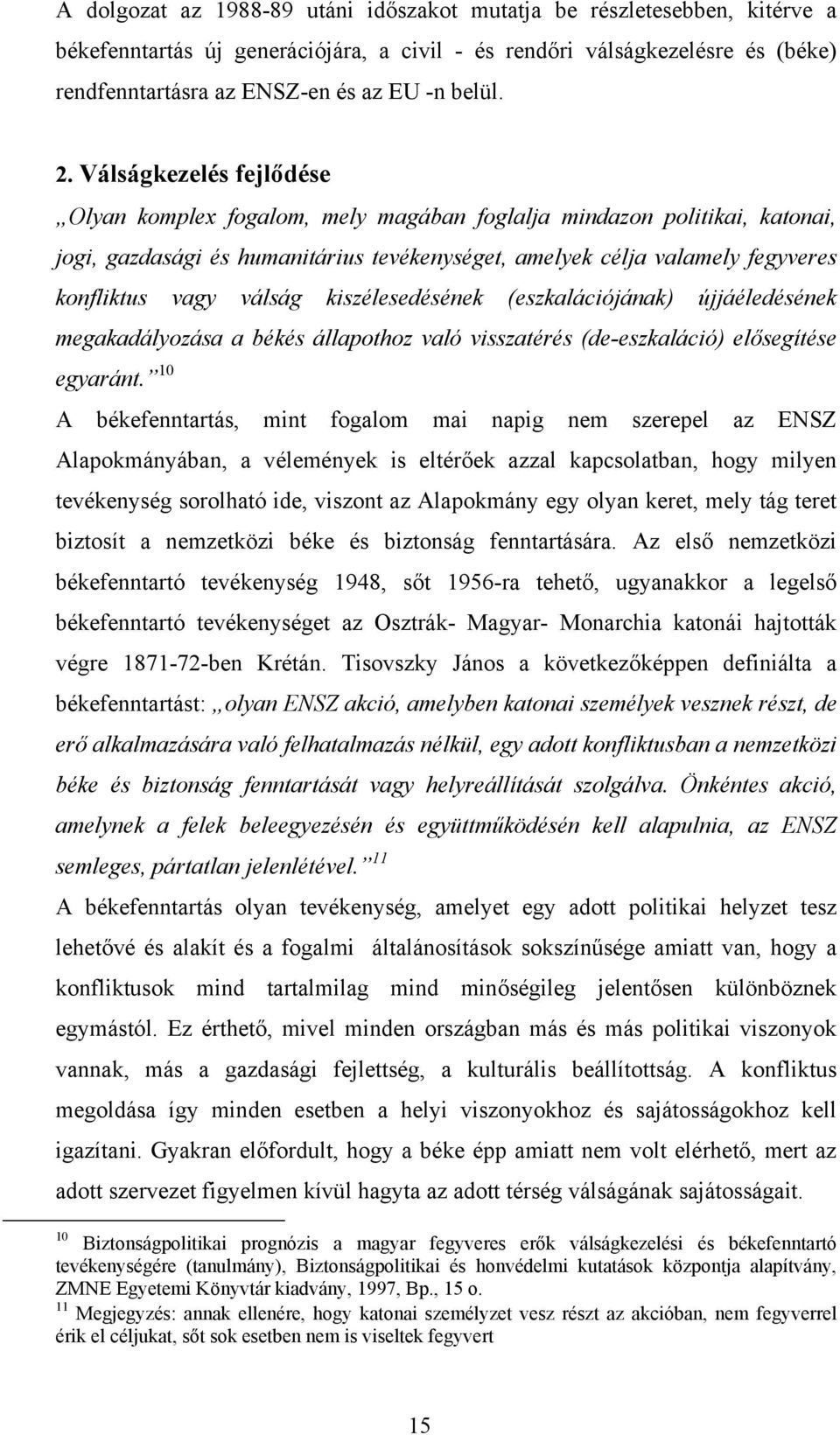 Válságkezelés fejlődése Olyan komplex fogalom, mely magában foglalja mindazon politikai, katonai, jogi, gazdasági és humanitárius tevékenységet, amelyek célja valamely fegyveres konfliktus vagy