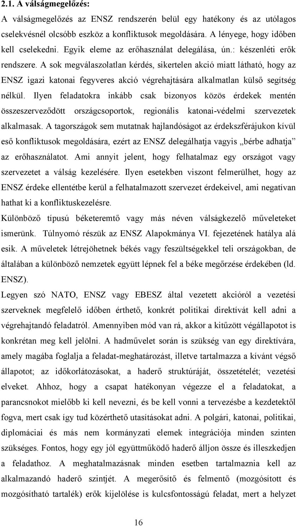 A sok megválaszolatlan kérdés, sikertelen akció miatt látható, hogy az ENSZ igazi katonai fegyveres akció végrehajtására alkalmatlan külső segítség nélkül.