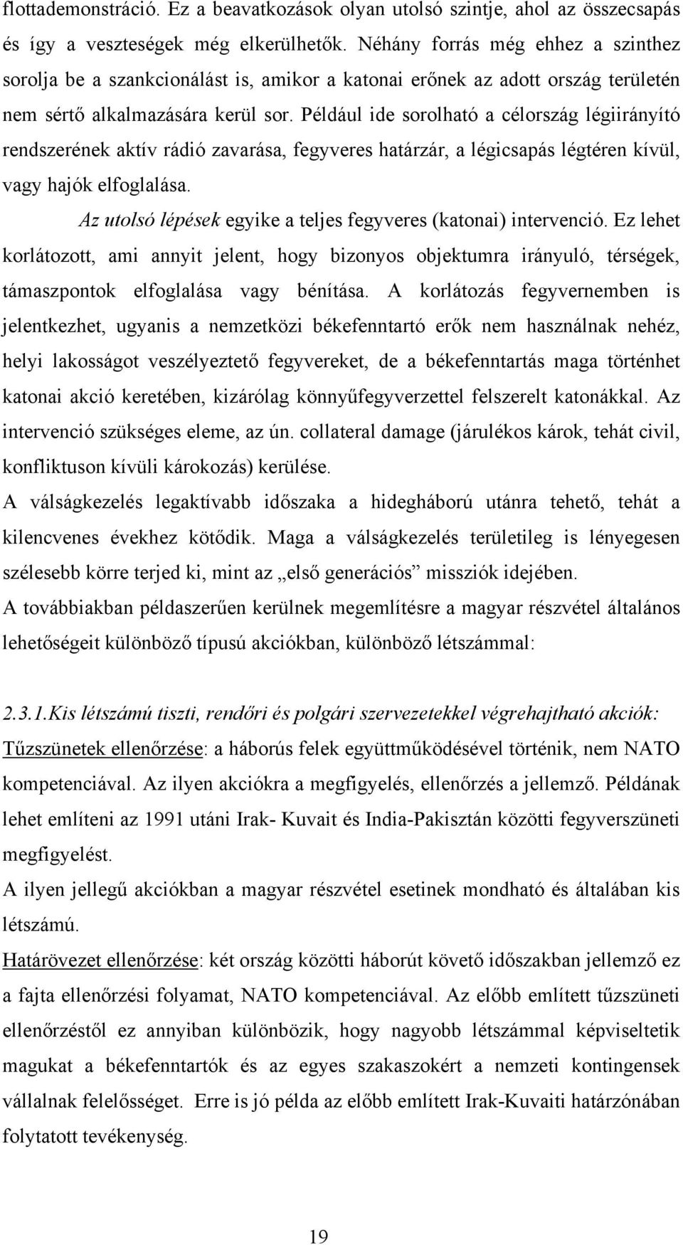 Például ide sorolható a célország légiirányító rendszerének aktív rádió zavarása, fegyveres határzár, a légicsapás légtéren kívül, vagy hajók elfoglalása.