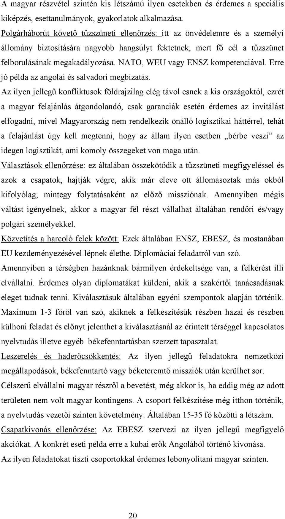 NATO, WEU vagy ENSZ kompetenciával. Erre jó példa az angolai és salvadori megbízatás.