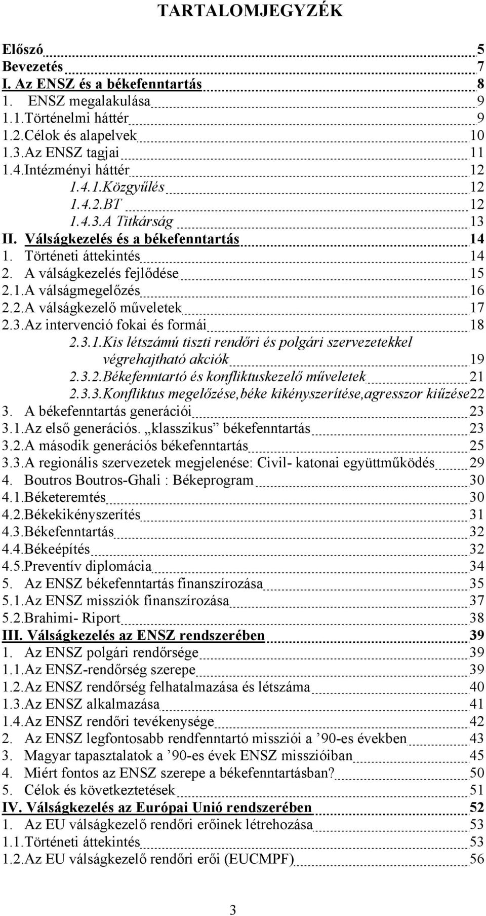 3.1.Kis létszámú tiszti rendőri és polgári szervezetekkel végrehajtható akciók 19 2.3.2.Békefenntartó és konfliktuskezelő műveletek 21 2.3.3.Konfliktus megelőzése,béke kikényszerítése,agresszor kiűzése22 3.