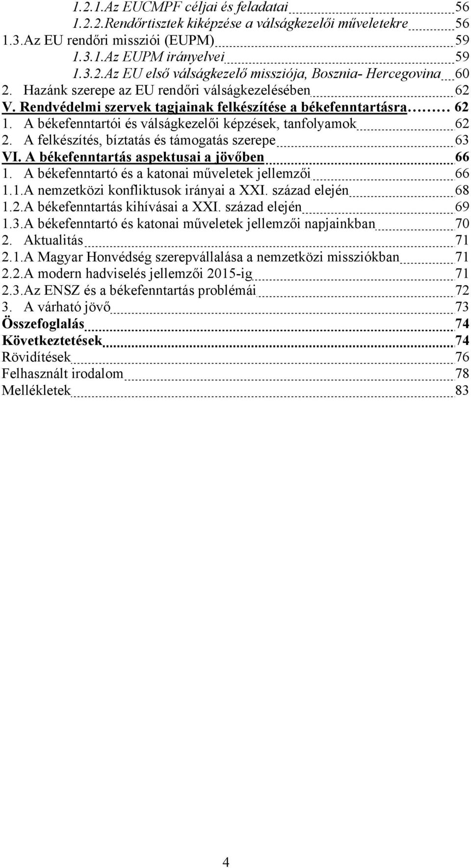 A felkészítés, bíztatás és támogatás szerepe 63 VI. A békefenntartás aspektusai a jövőben 66 1. A békefenntartó és a katonai műveletek jellemzői 66 1.1.A nemzetközi konfliktusok irányai a XXI.
