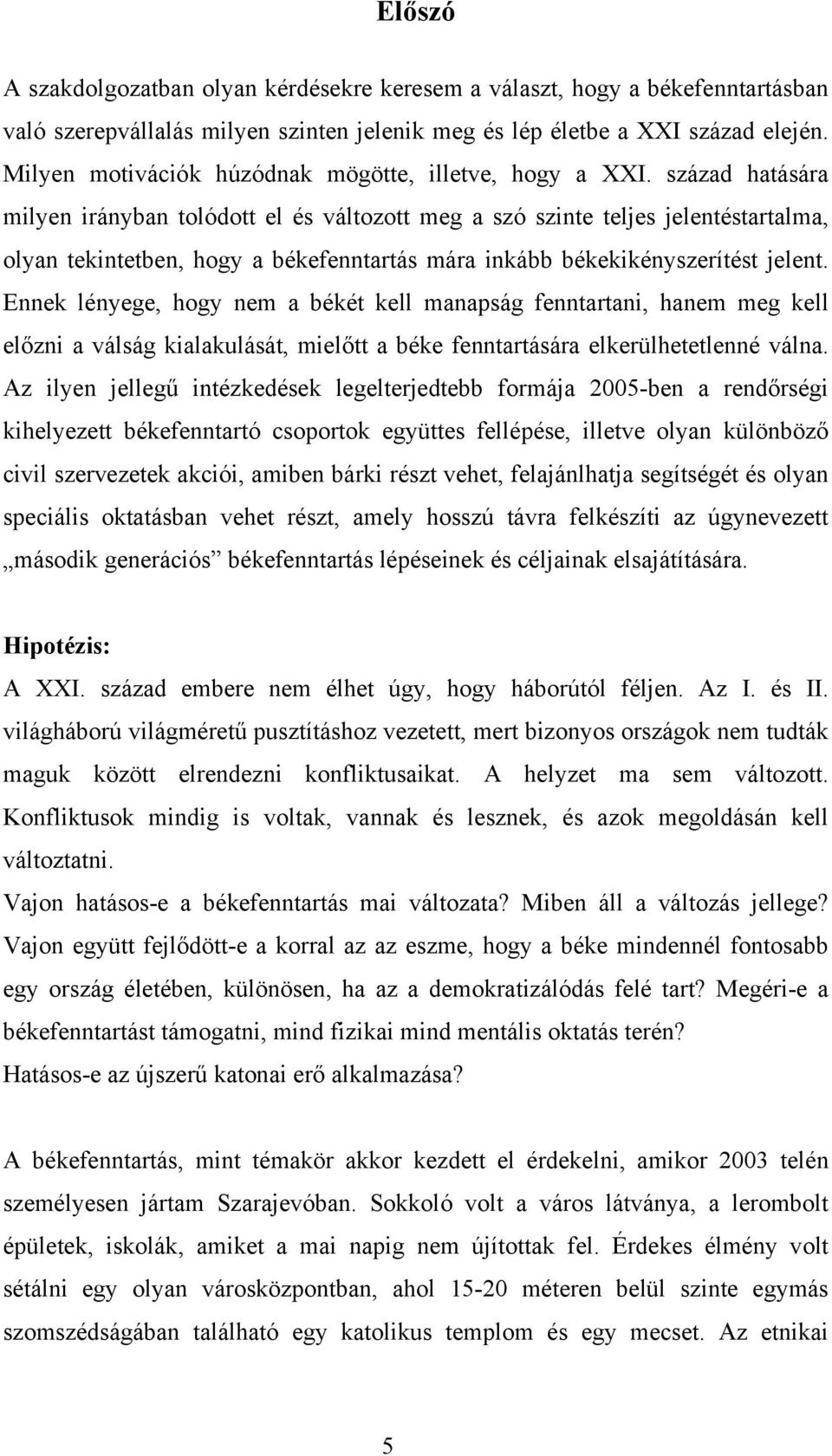 század hatására milyen irányban tolódott el és változott meg a szó szinte teljes jelentéstartalma, olyan tekintetben, hogy a békefenntartás mára inkább békekikényszerítést jelent.
