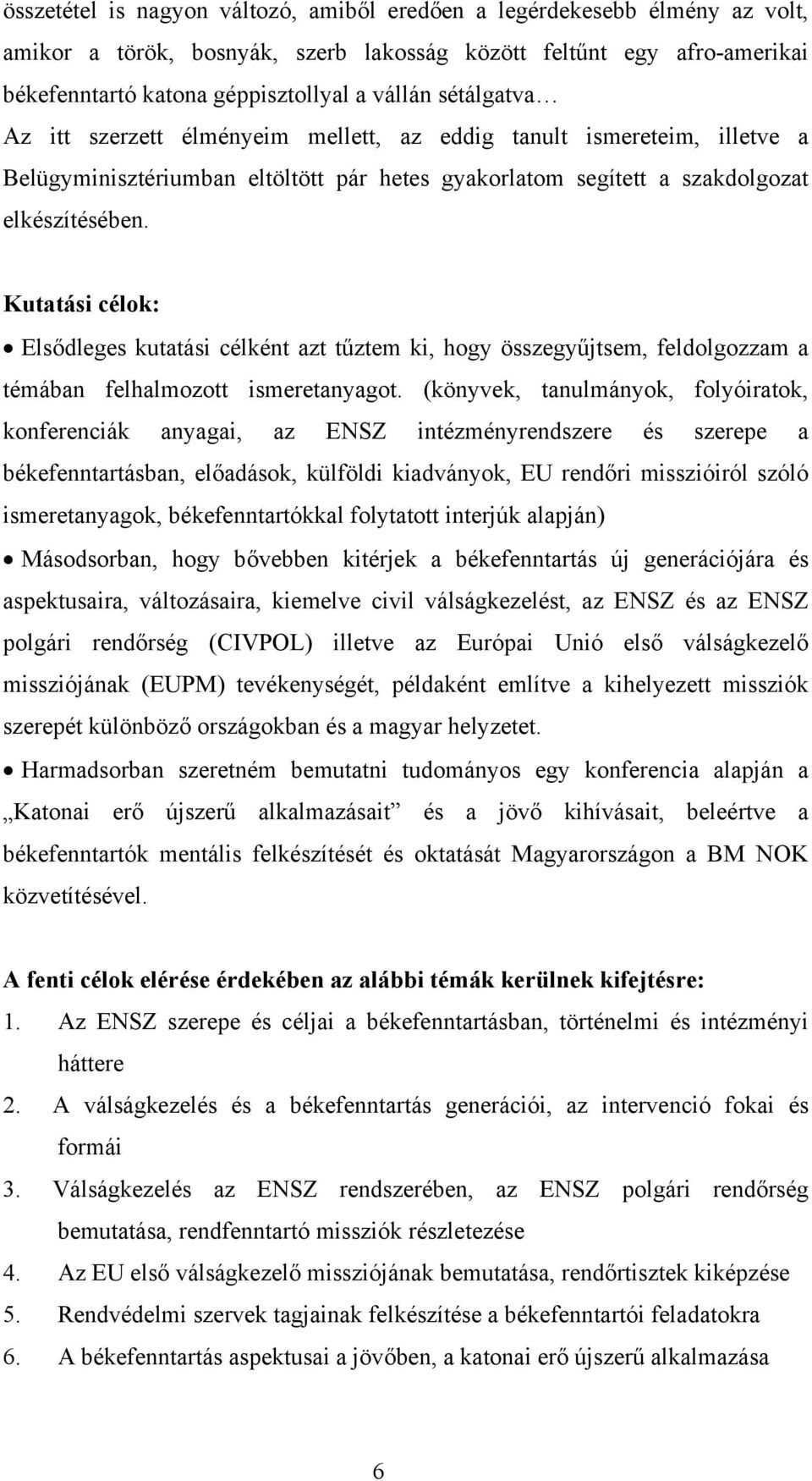Kutatási célok: Elsődleges kutatási célként azt tűztem ki, hogy összegyűjtsem, feldolgozzam a témában felhalmozott ismeretanyagot.