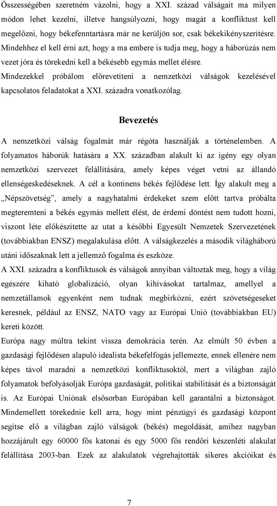 Mindehhez el kell érni azt, hogy a ma embere is tudja meg, hogy a háborúzás nem vezet jóra és törekedni kell a békésebb egymás mellet élésre.