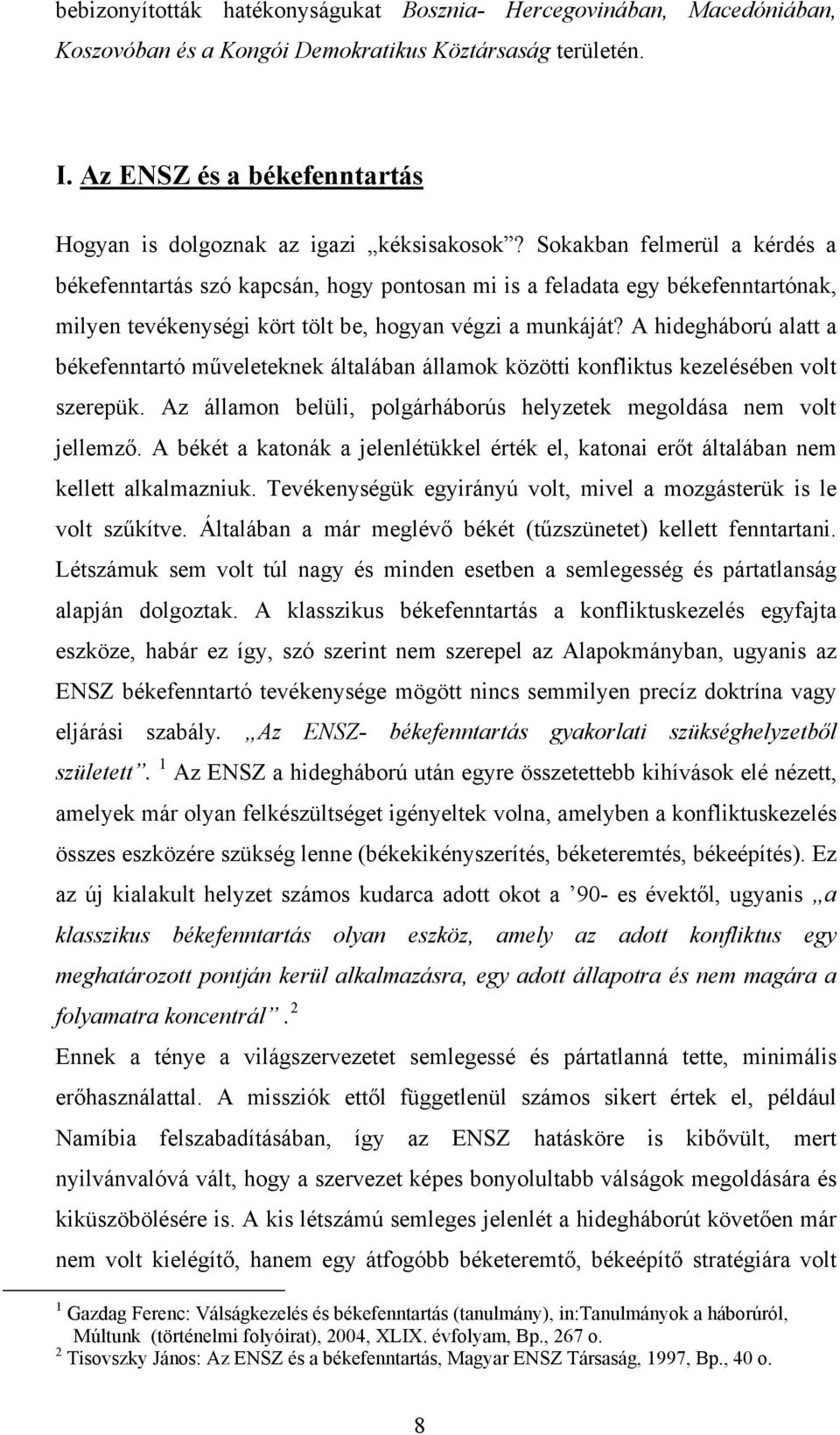 Sokakban felmerül a kérdés a békefenntartás szó kapcsán, hogy pontosan mi is a feladata egy békefenntartónak, milyen tevékenységi kört tölt be, hogyan végzi a munkáját?