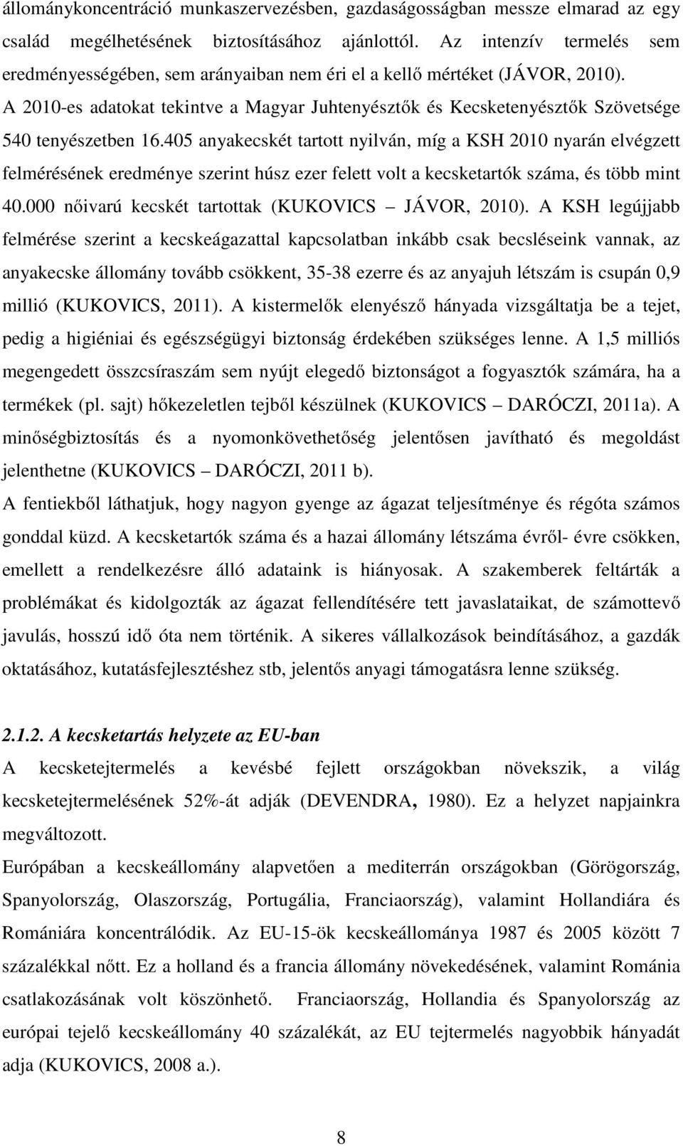 A 2010-es adatokat tekintve a Magyar Juhtenyésztők és Kecsketenyésztők Szövetsége 540 tenyészetben 16.