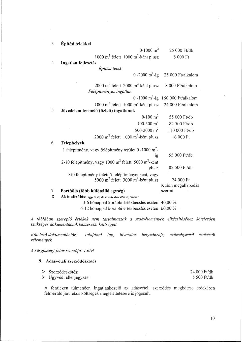100-500 m 2 82 500 Ft/db 500-2000 m 2 110 000 Ft/db 2000 m 2 felett 1000 m 2 -ként plusz 16 000 Ft 1 felépítmény, vagy felépítmény terület 0-1000 m 2-2-10 felépítmény, vagy 1000 m 2 felett 5000 m 2