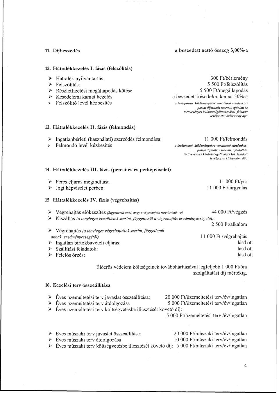 Ft/megállapodás a beszedett késedelmi kamat 50%-a a levélpostai küldeményekre vonatkozó mindenkori postai díjszabás szerinti, ajánlott és tértivevényes különszolgáltatásokkal feladott levélpostai