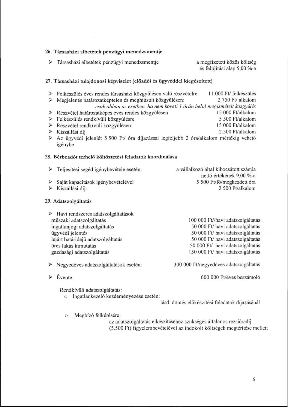 meghiúsult közgyűlésen: 2 750 Ft/ alkalom csak abban az esetben, ha nem követi 1 órán belül megismételt közgyűlés > Részvétel határozatképes éves rendes közgyűlésen 15 000 Ft/alkalom > Felkészülés