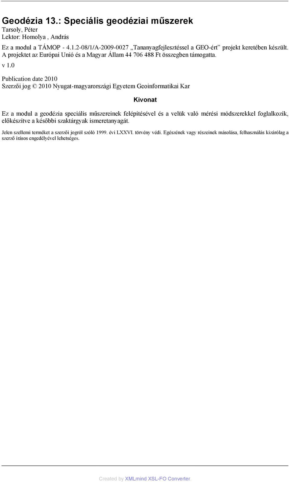 0 Publication date 2010 Szerzői jog 2010 Nyugat-magyarországi Egyetem Geoinformatikai Kar Kivonat Ez a modul a geodézia speciális műszereinek felépítésével és a velük való