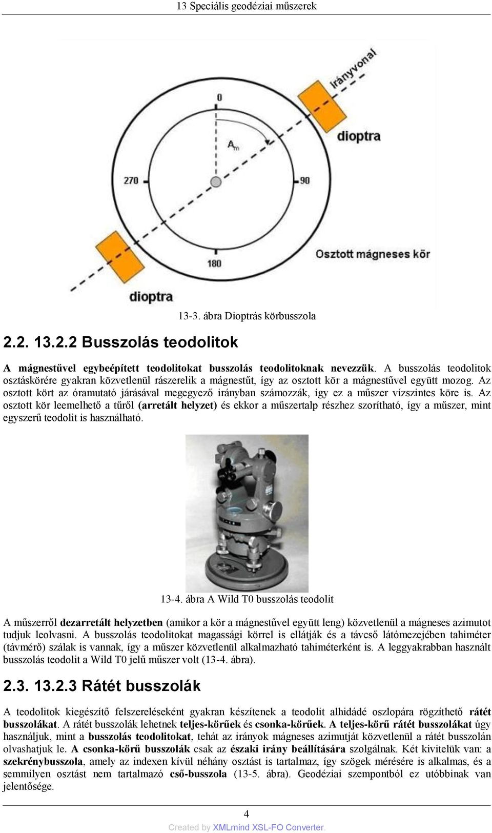 Az osztott kört az óramutató járásával megegyező irányban számozzák, így ez a műszer vízszintes köre is.