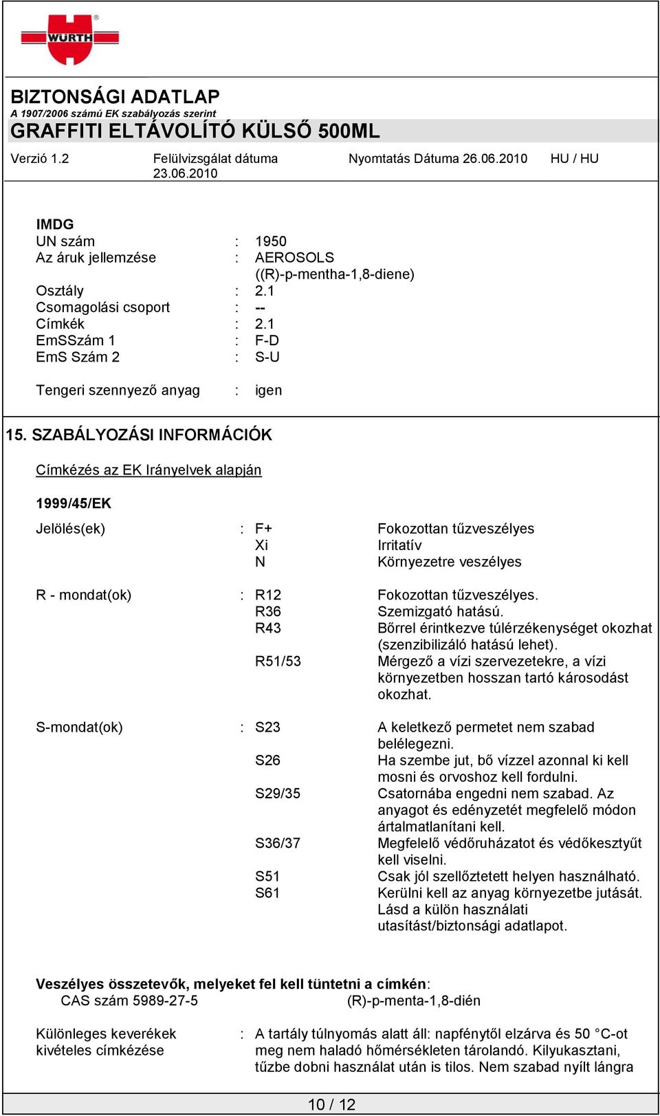 R36 Szemizgató hatású. R43 Bőrrel érintkezve túlérzékenységet okozhat (szenzibilizáló hatású lehet). R51/53 Mérgező a vízi szervezetekre, a vízi környezetben hosszan tartó károsodást okozhat.