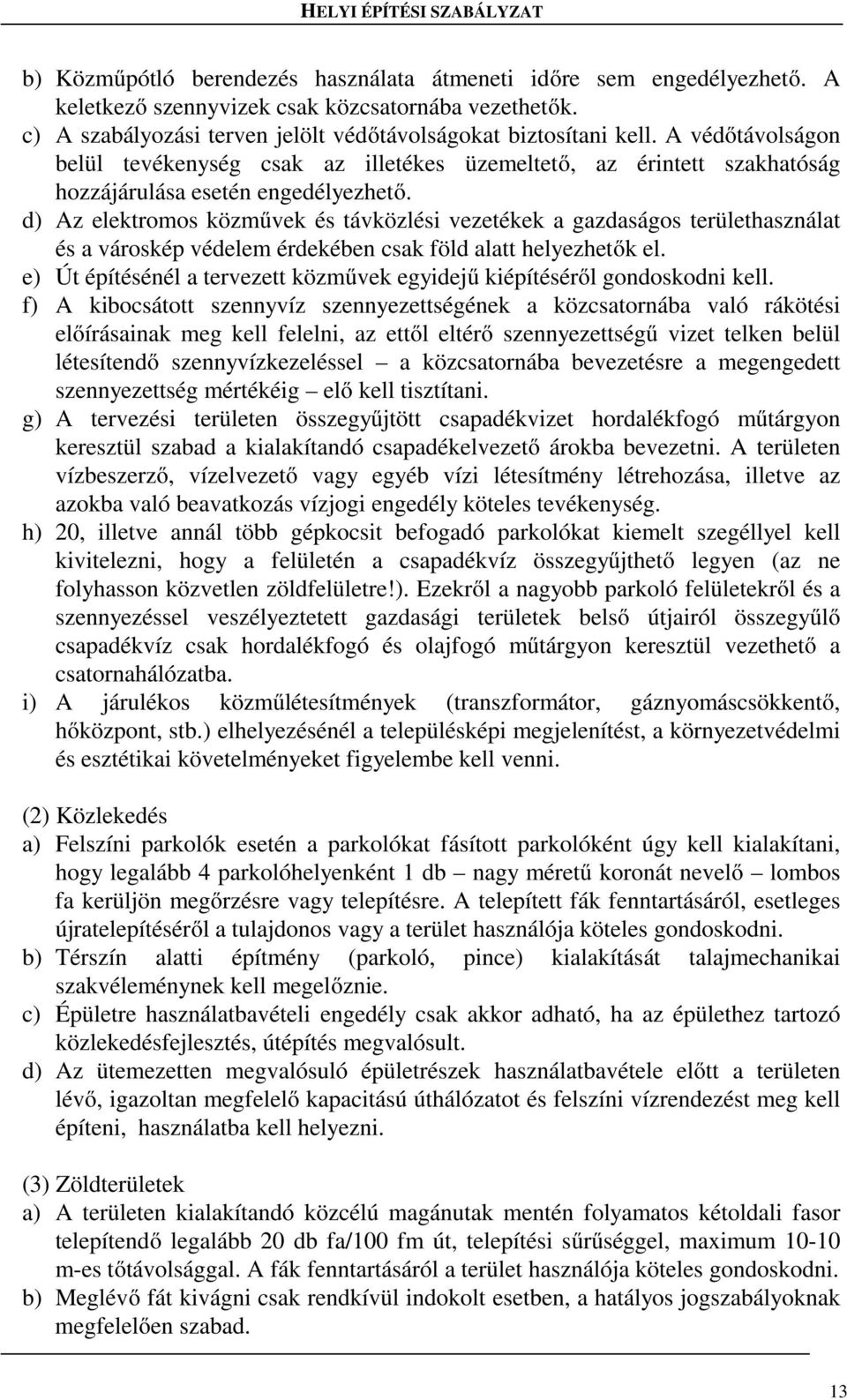 d) Az elektromos közművek és távközlési vezetékek a gazdaságos területhasználat és a városkép védelem érdekében csak föld alatt helyezhetők el.