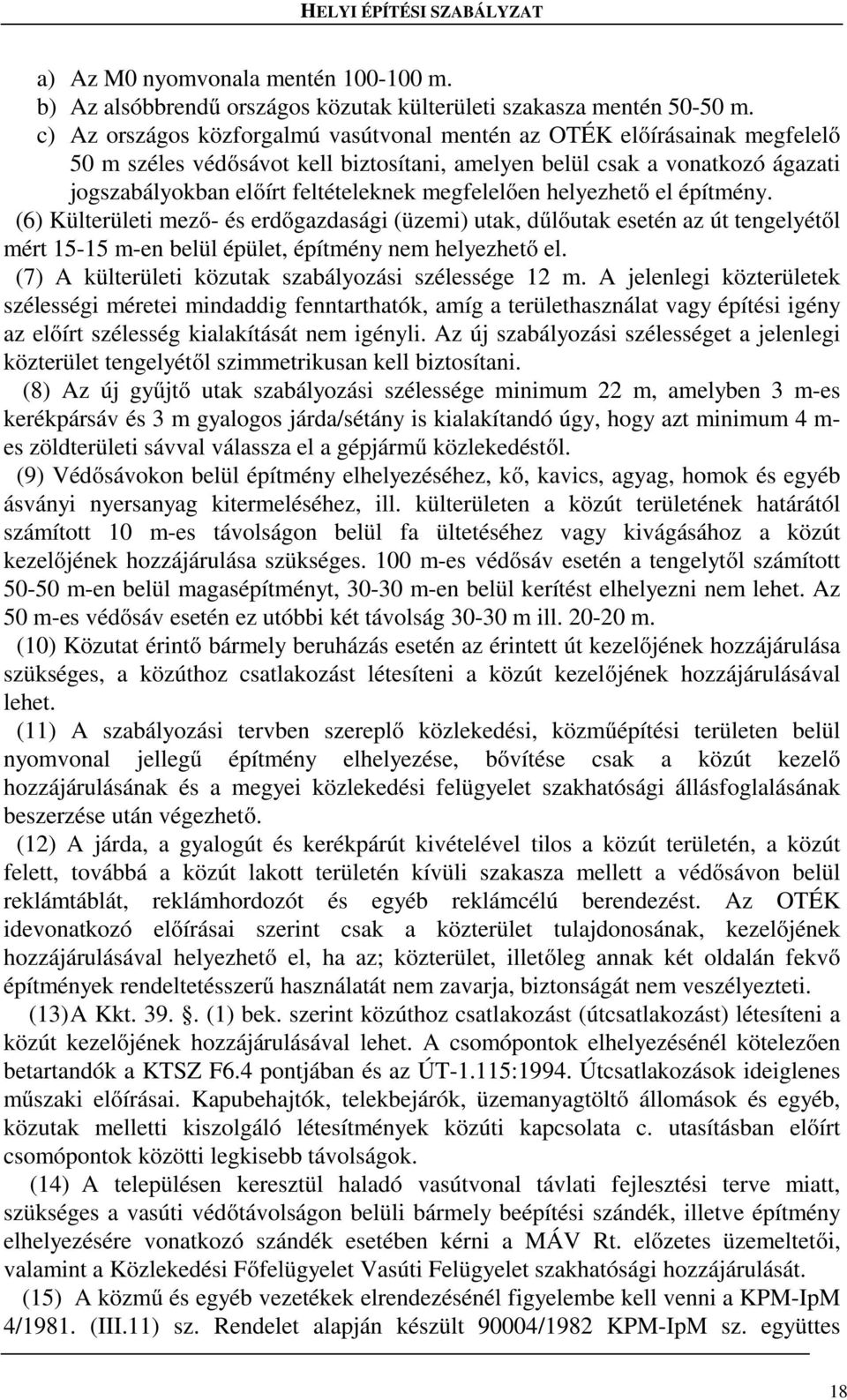 megfelelően helyezhető el építmény. (6) Külterületi mező- és erdőgazdasági (üzemi) utak, dűlőutak esetén az út tengelyétől mért 15-15 m-en belül épület, építmény nem helyezhető el.