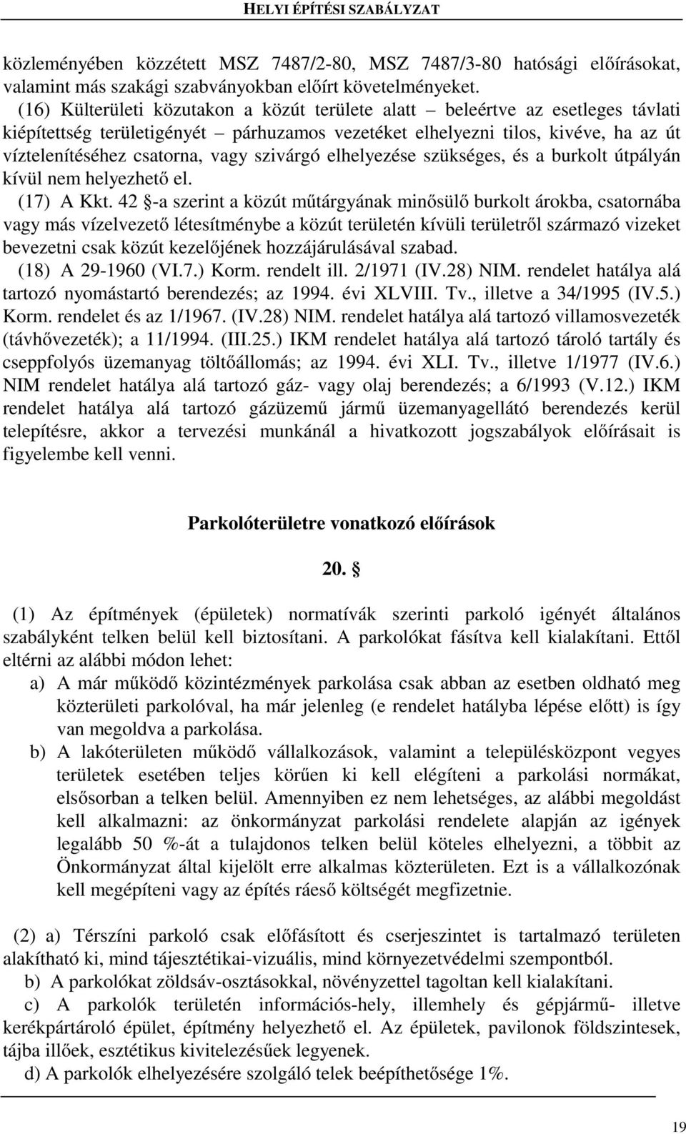 szivárgó elhelyezése szükséges, és a burkolt útpályán kívül nem helyezhető el. (17) A Kkt.