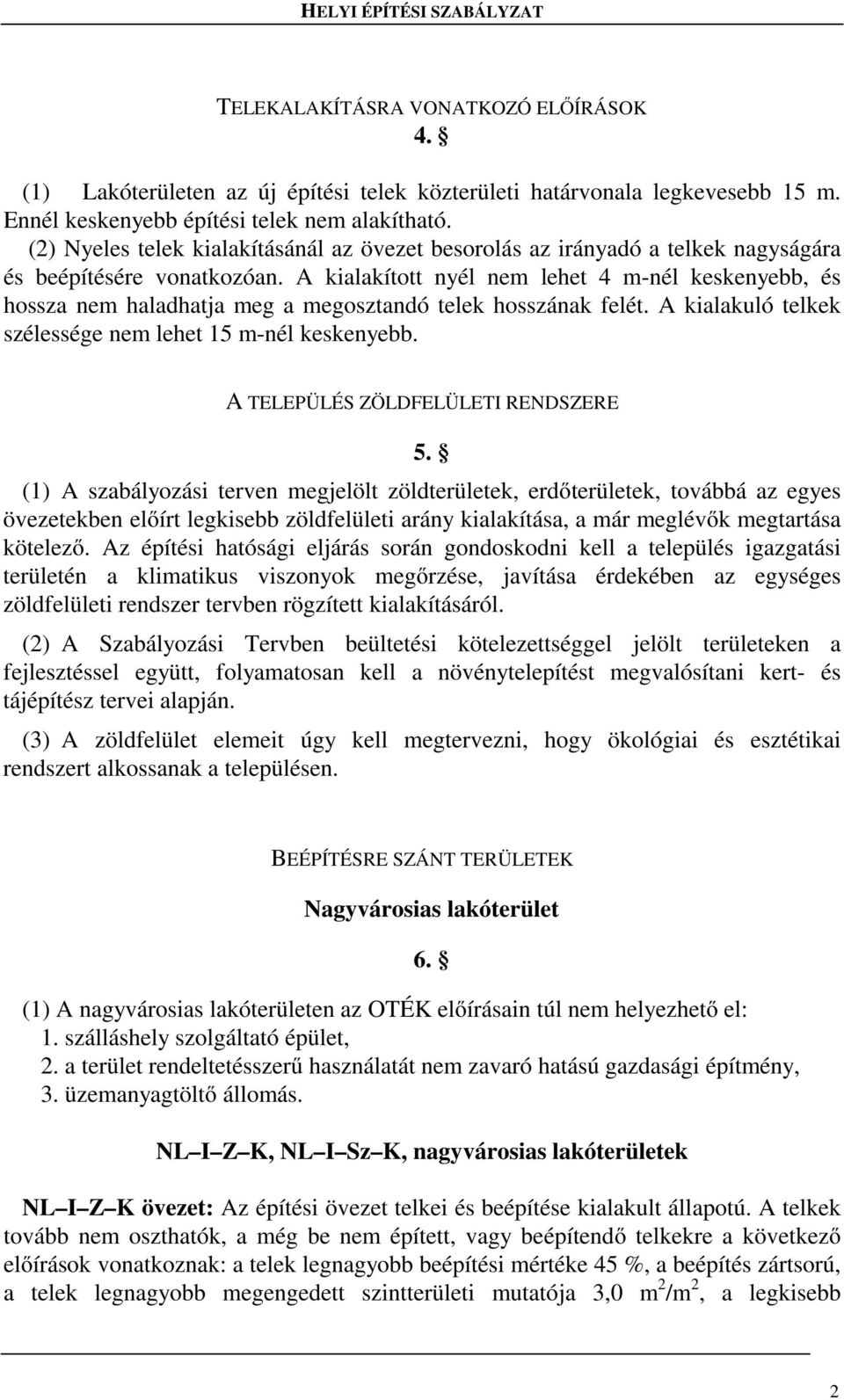 A kialakított nyél nem lehet 4 m-nél keskenyebb, és hossza nem haladhatja meg a megosztandó telek hosszának felét. A kialakuló telkek szélessége nem lehet 15 m-nél keskenyebb.