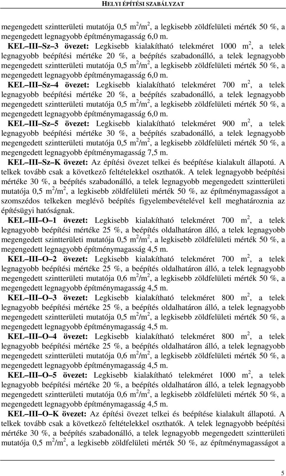 telekméret 700 m 2, a telek legnagyobb beépítési mértéke 20 %, a beépítés szabadonálló, a telek legnagyobb  KEL III Sz 5 övezet: Legkisebb kialakítható telekméret 900 m 2, a telek legnagyobb