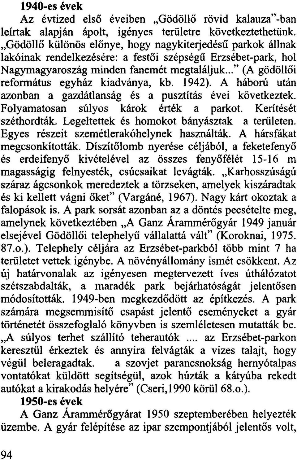 .. (A gödöllői református egyház kiadványa, kb. 1942). A háború után azonban a gazdátlanság és a pusztítás évei következtek. Folyamatosan súlyos károk érték a parkot. Kerítését széthordták.
