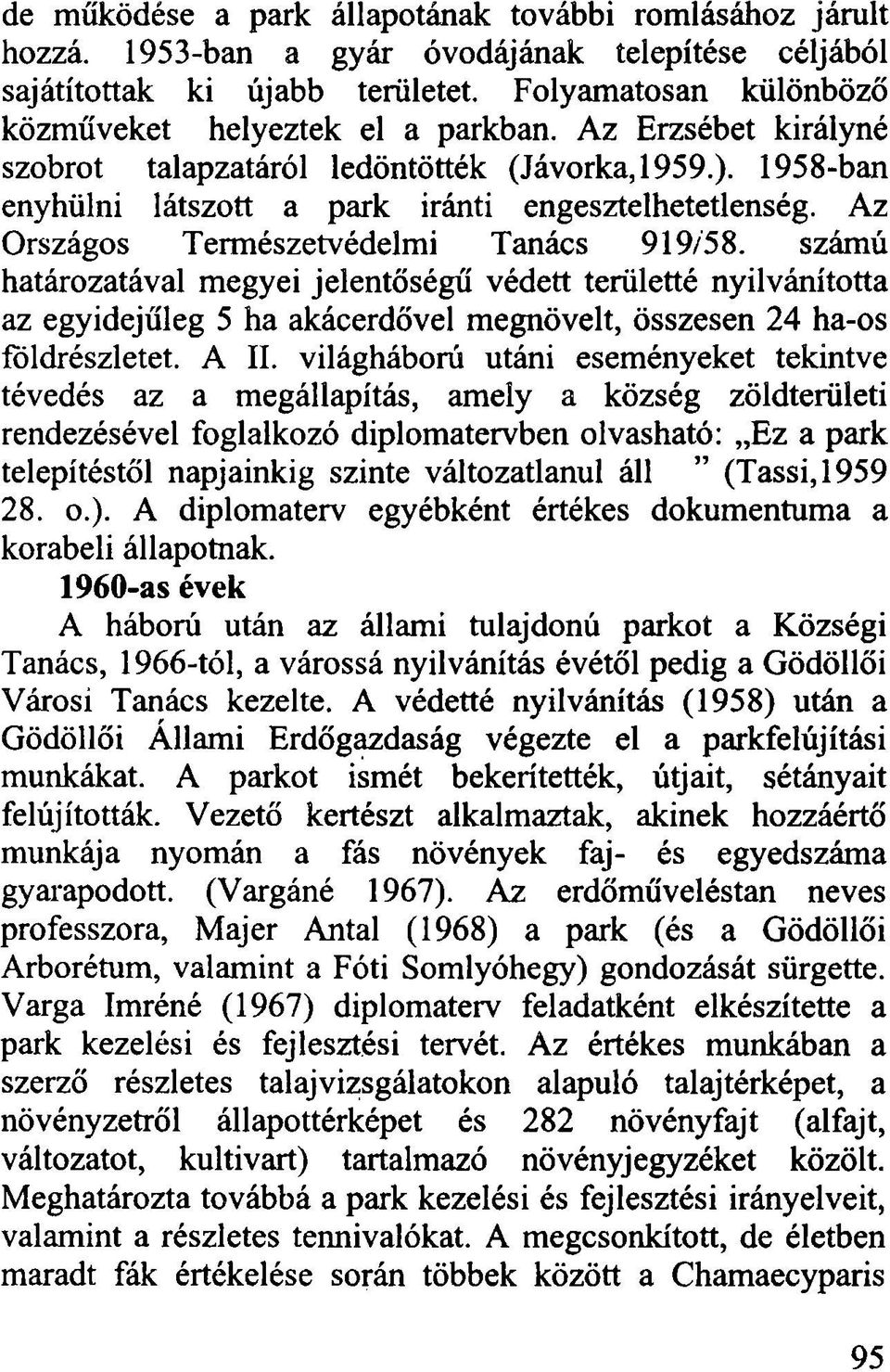 Az Országos Természetvédelmi Tanács 919/58. számú határozatával megyei jelentőségű védett területté nyilvánította az egyidejűleg 5 ha akácerdővel megnövelt, összesen 24 ha-os földrészletet. A II.