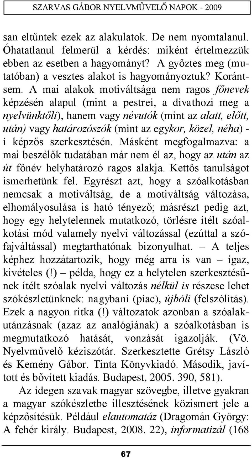 A mai alakok motiváltsága nem ragos főnevek képzésén alapul (mint a pestrei, a divathozi meg a nyelvünktőli), hanem vagy névutók (mint az alatt, előtt, után) vagy határozószók (mint az egykor, közel,