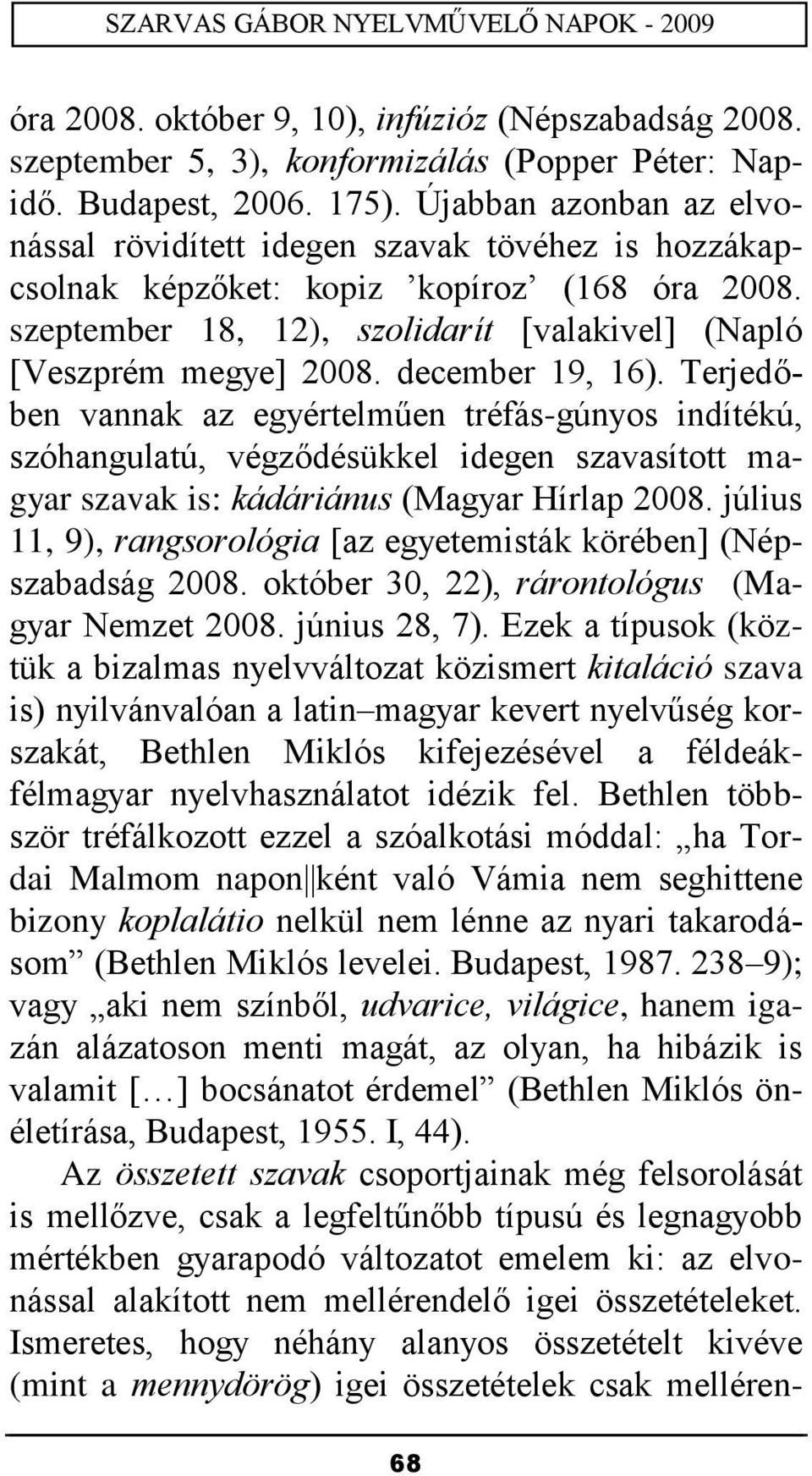 december 19, 16). Terjedőben vannak az egyértelműen tréfás-gúnyos indítékú, szóhangulatú, végződésükkel idegen szavasított magyar szavak is: kádáriánus (Magyar Hírlap 2008.