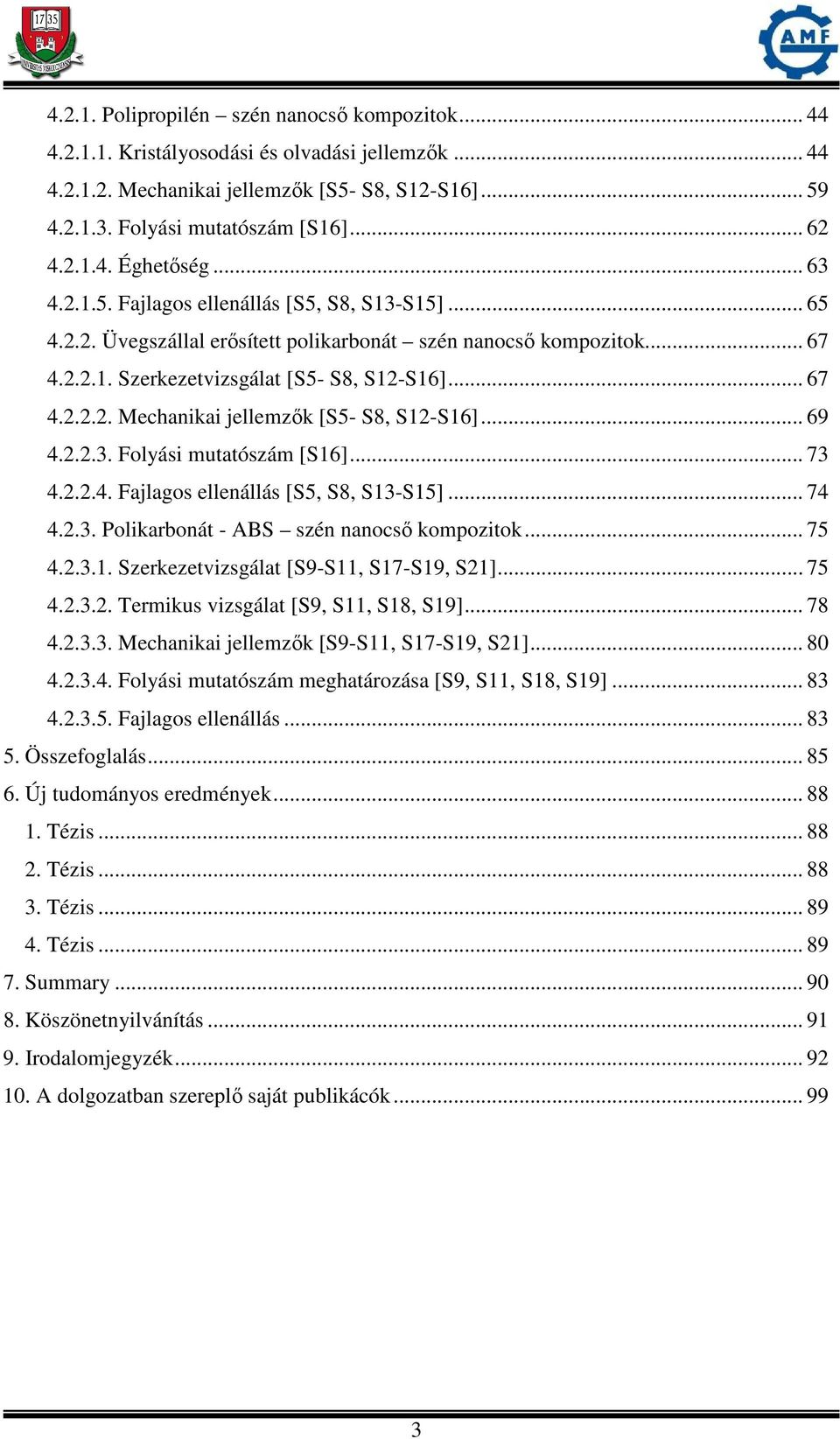 .. 69 4.2.2.3. Folyási mutatószám [S16]... 73 4.2.2.4. Fajlagos ellenállás [S5, S8, S13-S15]... 74 4.2.3. Polikarbonát - ABS szén nanocső kompozitok... 75 4.2.3.1. Szerkezetvizsgálat [S9-S11, S17-S19, S21].