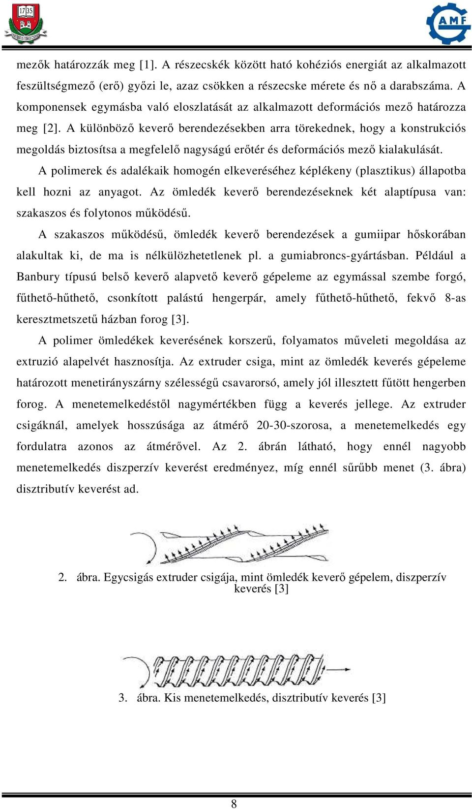 A különböző keverő berendezésekben arra törekednek, hogy a konstrukciós megoldás biztosítsa a megfelelő nagyságú erőtér és deformációs mező kialakulását.