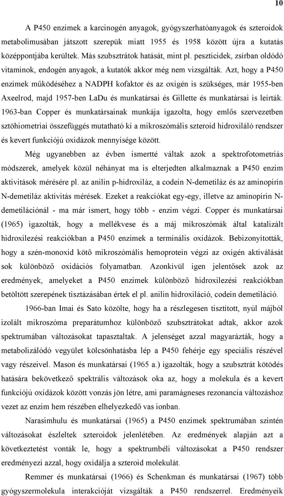 Azt, hogy a P450 enzimek működéséhez a NADPH kofaktor és az oxigén is szükséges, már 1955-ben Axeelrod, majd 1957-ben LaDu és munkatársai és Gillette és munkatársai is leírták.