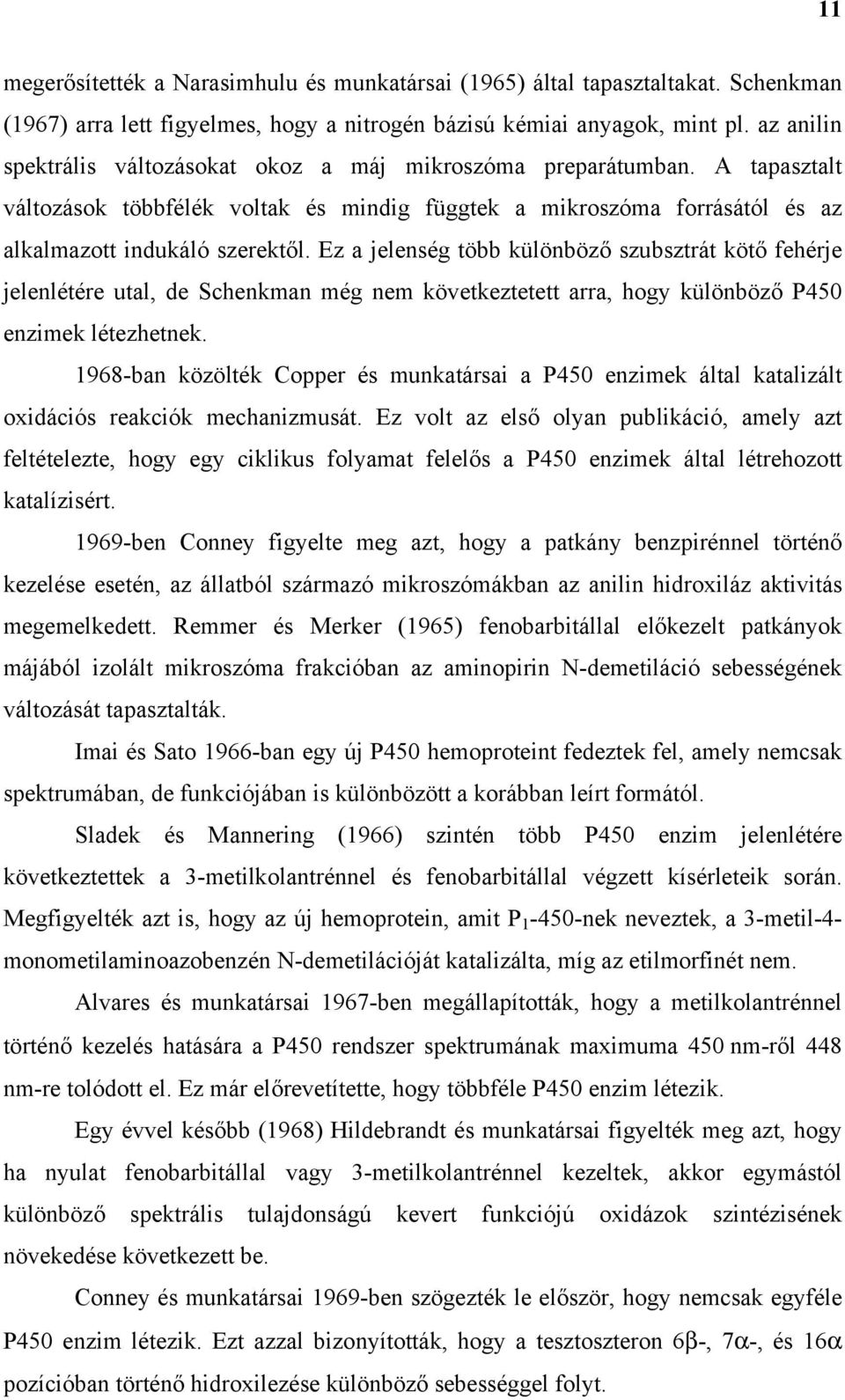 Ez a jelenség több különböző szubsztrát kötő fehérje jelenlétére utal, de Schenkman még nem következtetett arra, hogy különböző P450 enzimek létezhetnek.