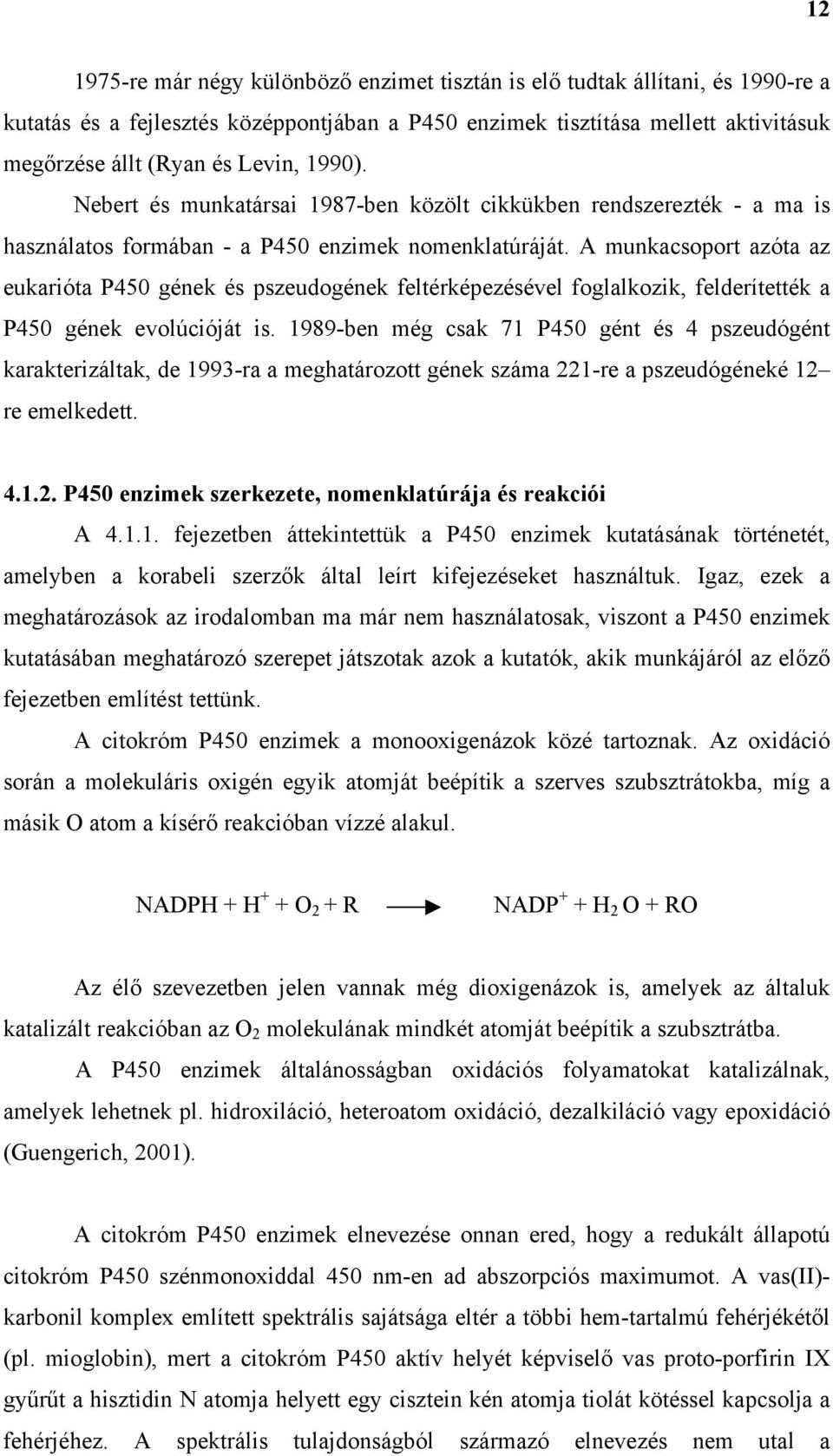 A munkacsoport azóta az eukarióta P450 gének és pszeudogének feltérképezésével foglalkozik, felderítették a P450 gének evolúcióját is.