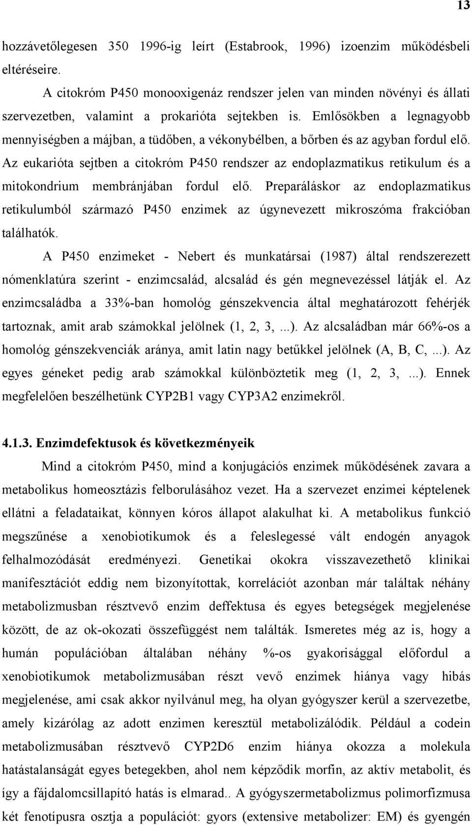 Emlősökben a legnagyobb mennyiségben a májban, a tüdőben, a vékonybélben, a bőrben és az agyban fordul elő.