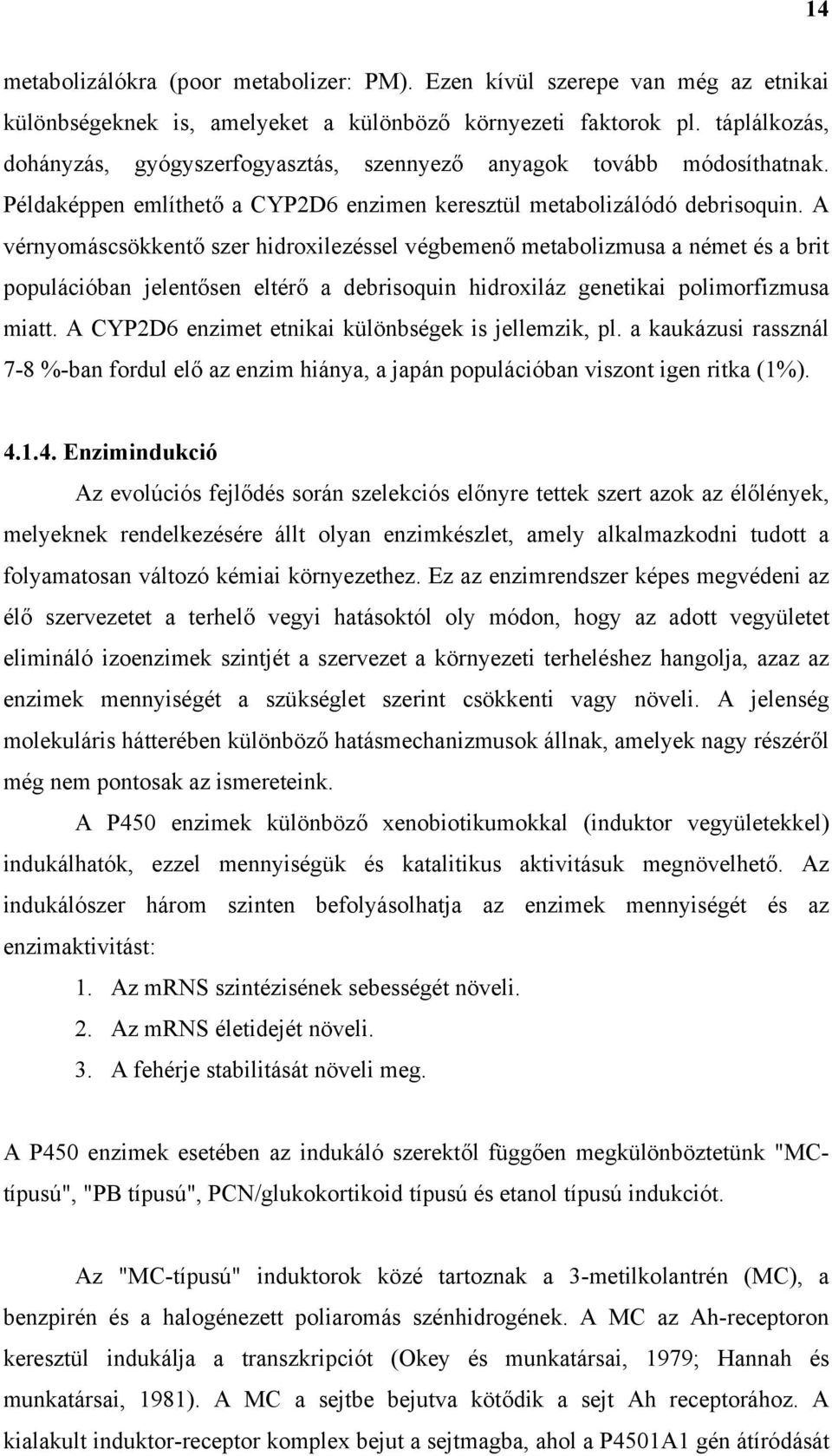 A vérnyomáscsökkentő szer hidroxilezéssel végbemenő metabolizmusa a német és a brit populációban jelentősen eltérő a debrisoquin hidroxiláz genetikai polimorfizmusa miatt.