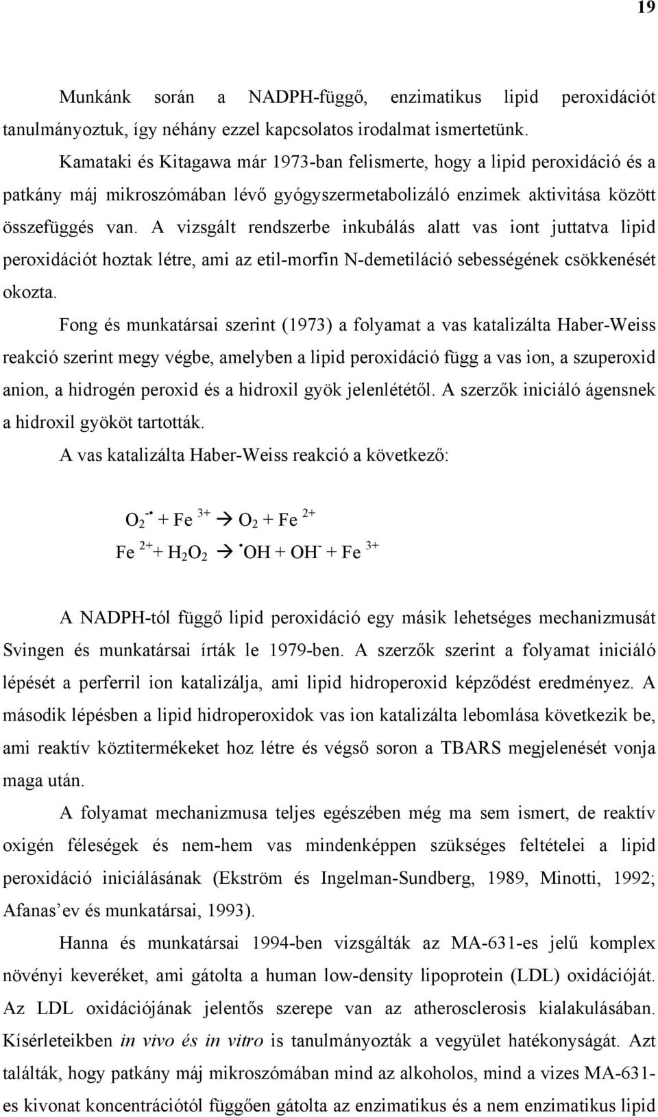 A vizsgált rendszerbe inkubálás alatt vas iont juttatva lipid peroxidációt hoztak létre, ami az etil-morfin N-demetiláció sebességének csökkenését okozta.