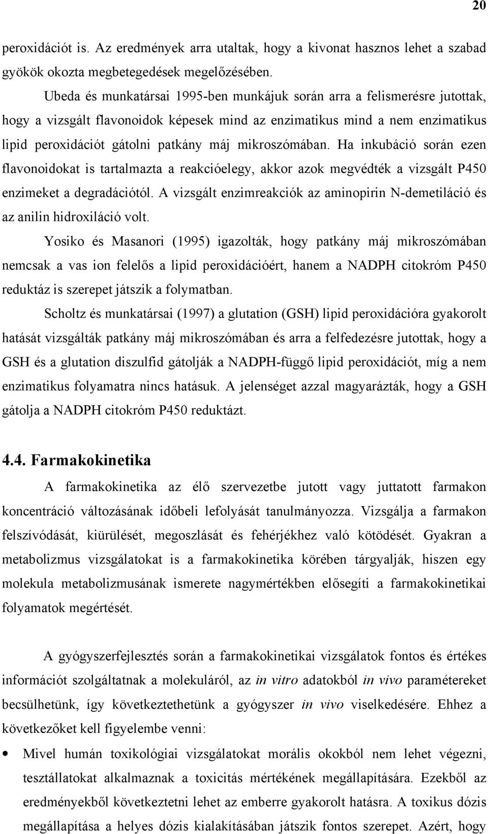 mikroszómában. Ha inkubáció során ezen flavonoidokat is tartalmazta a reakcióelegy, akkor azok megvédték a vizsgált P450 enzimeket a degradációtól.