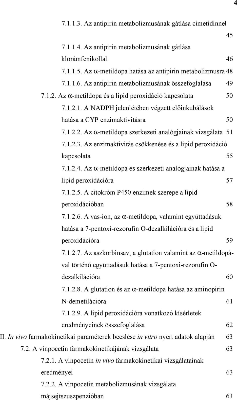 1.2.3. Az enzimaktivitás csökkenése és a lipid peroxidáció kapcsolata 55 7.1.2.4. Az α-metildopa és szerkezeti analógjainak hatása a lipid peroxidációra 57 7.1.2.5. A citokróm P450 enzimek szerepe a lipid peroxidációban 58 7.