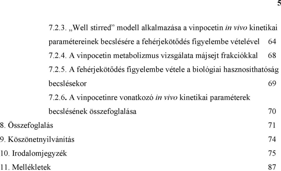 vételével 64 7.2.4. A vinpocetin metabolizmus vizsgálata májsejt frakciókkal 68 7.2.5.