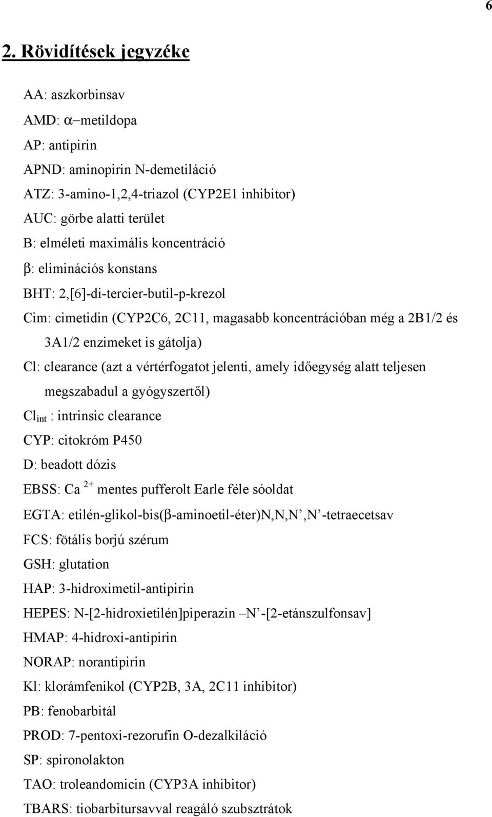 vértérfogatot jelenti, amely időegység alatt teljesen megszabadul a gyógyszertől) Cl int : intrinsic clearance CYP: citokróm P450 D: beadott dózis EBSS: Ca 2+ mentes pufferolt Earle féle sóoldat