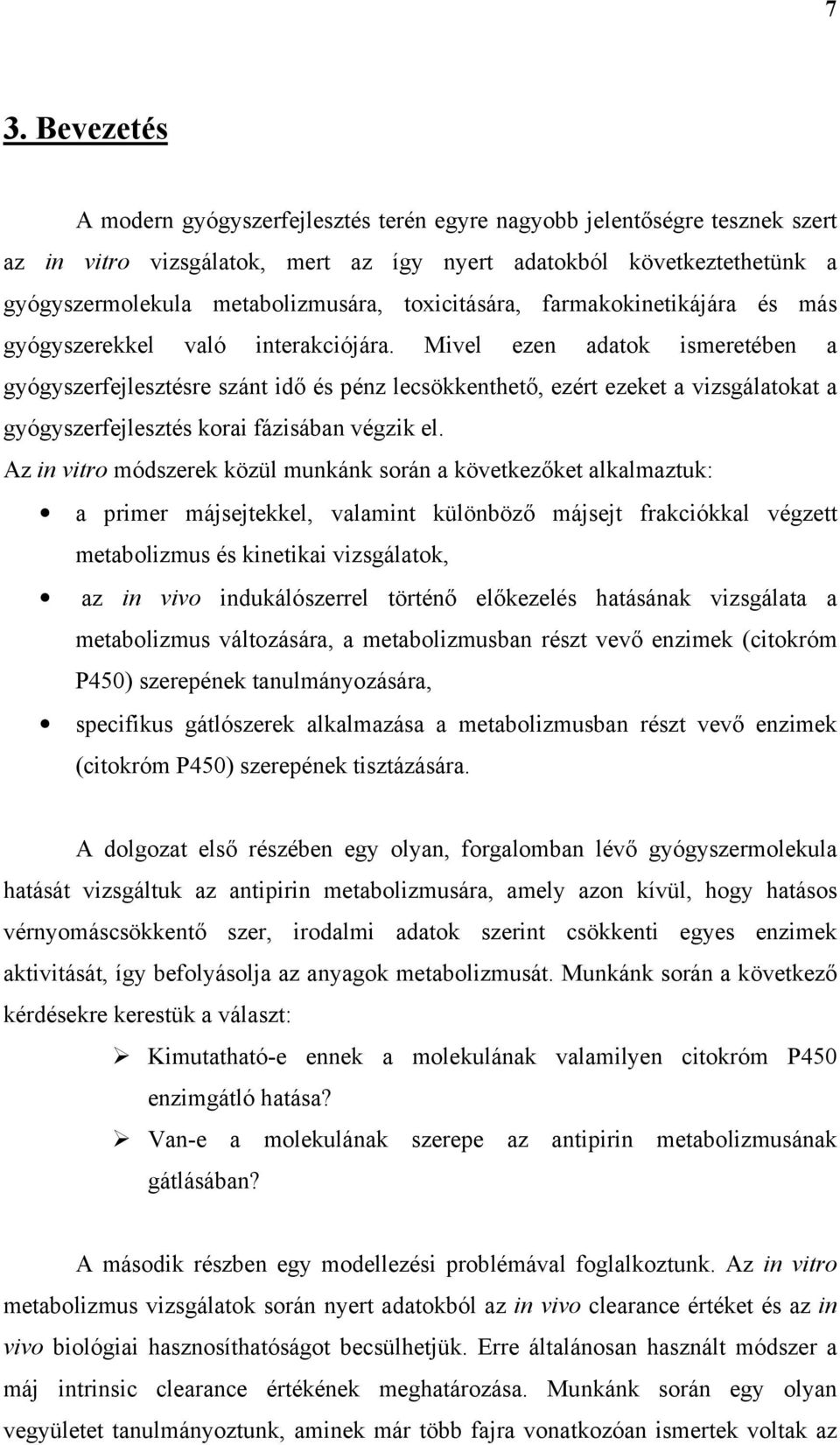 Mivel ezen adatok ismeretében a gyógyszerfejlesztésre szánt idő és pénz lecsökkenthető, ezért ezeket a vizsgálatokat a gyógyszerfejlesztés korai fázisában végzik el.