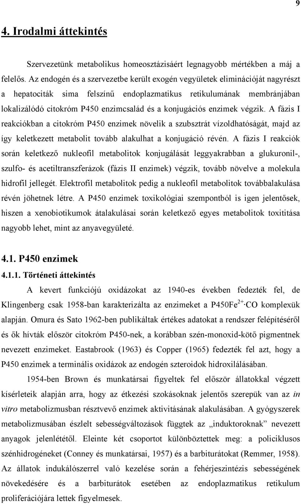 konjugációs enzimek végzik. A fázis I reakciókban a citokróm P450 enzimek növelik a szubsztrát vízoldhatóságát, majd az így keletkezett metabolit tovább alakulhat a konjugáció révén.