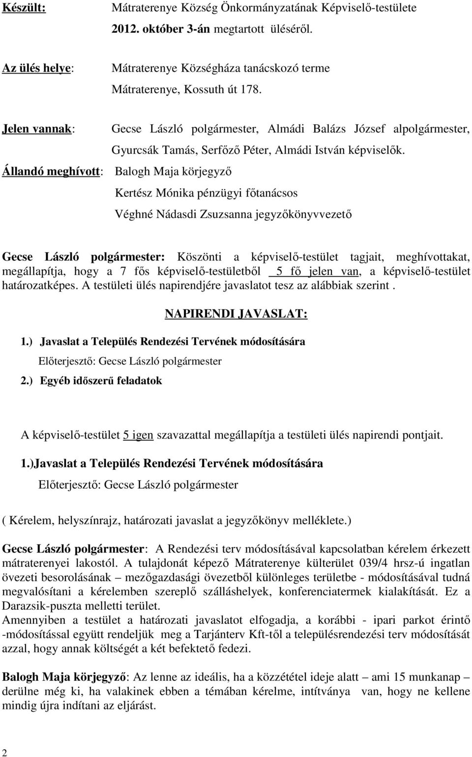 Állandó meghívott: Balogh Maja körjegyző Kertész Mónika pénzügyi főtanácsos Véghné Nádasdi Zsuzsanna jegyzőkönyvvezető Gecse László polgármester: Köszönti a képviselő-testület tagjait, meghívottakat,