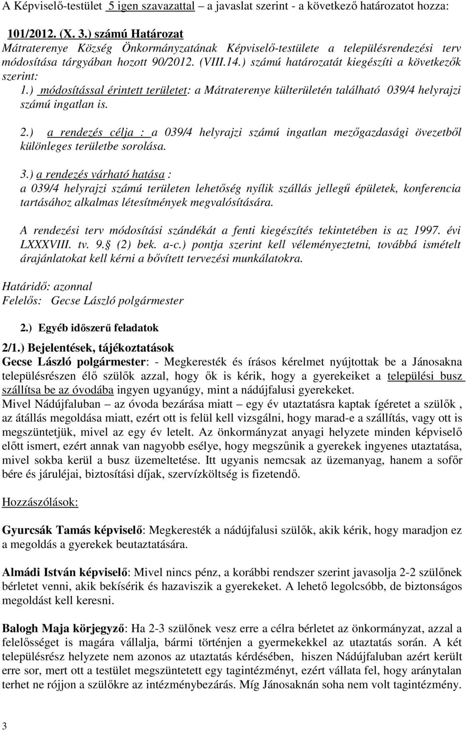 ) számú határozatát kiegészíti a következők szerint: 1.) módosítással érintett területet: a Mátraterenye külterületén található 039/4 helyrajzi számú ingatlan is. 2.