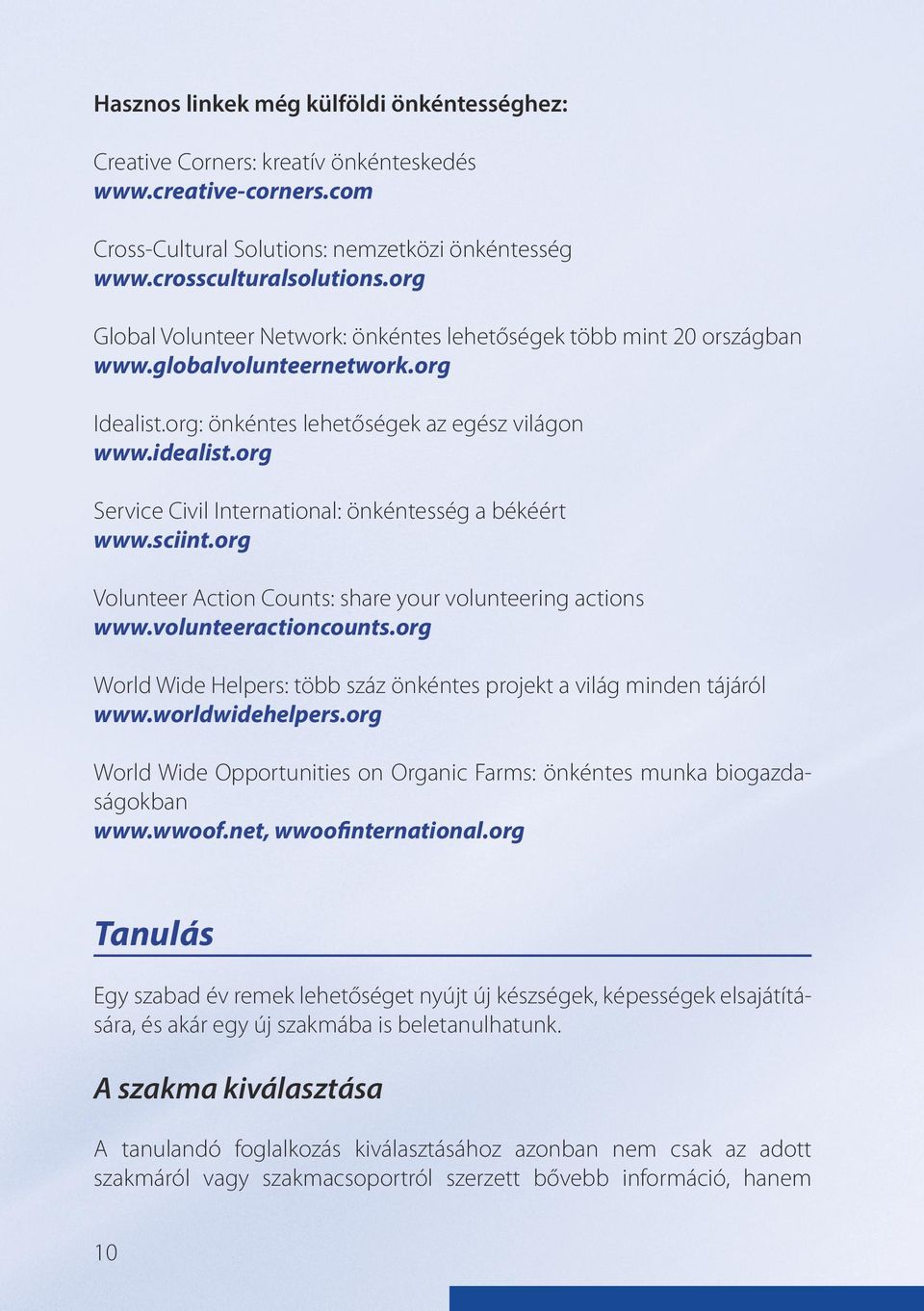 org Service Civil International: önkéntesség a békéért www.sciint.org Volunteer Action Counts: share your volunteering actions www.volunteeractioncounts.