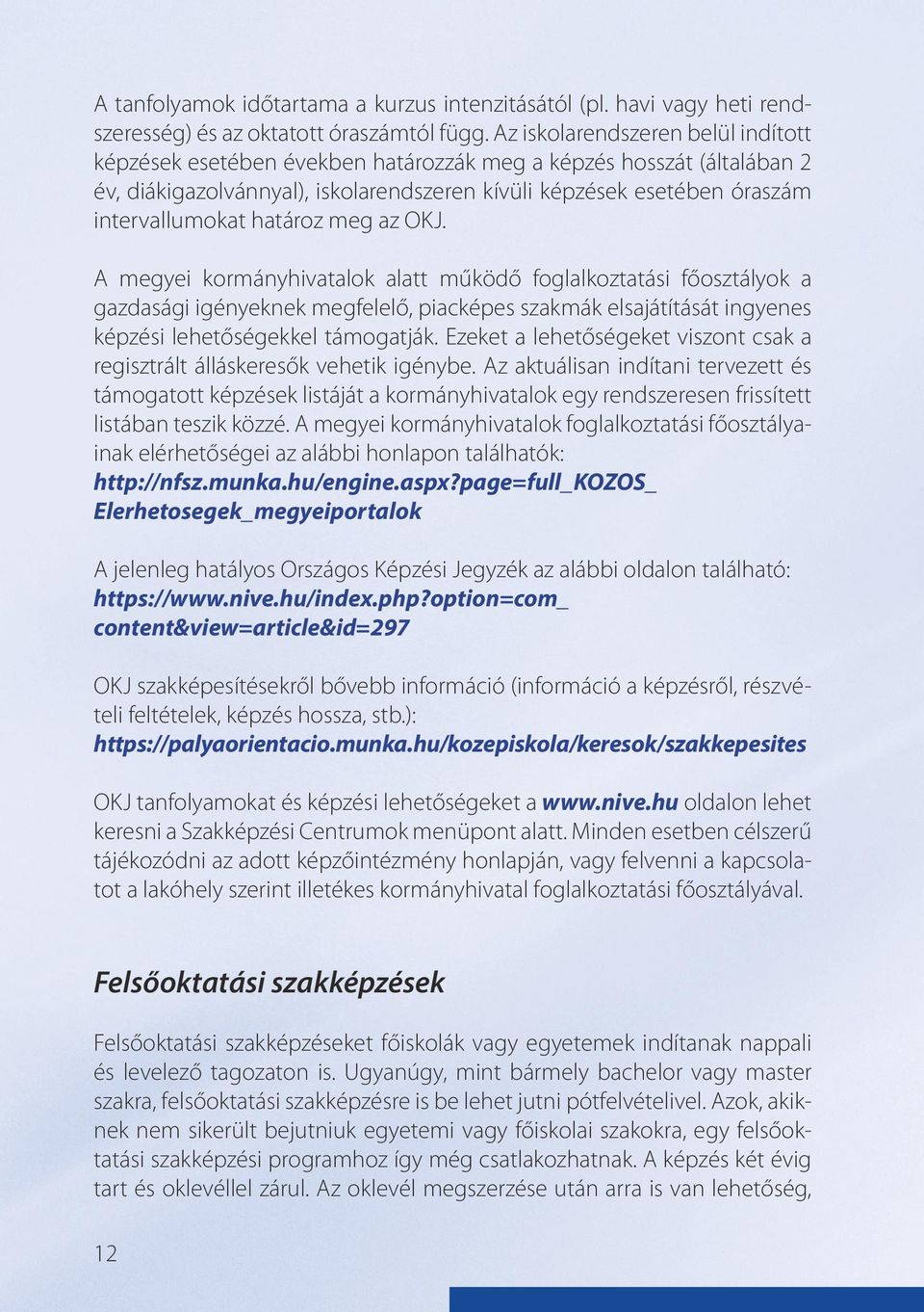határoz meg az OKJ. A megyei kormányhivatalok alatt működő foglalkoztatási főosztályok a gazdasági igényeknek megfelelő, piacképes szakmák elsajátítását ingyenes képzési lehetőségekkel támogatják.