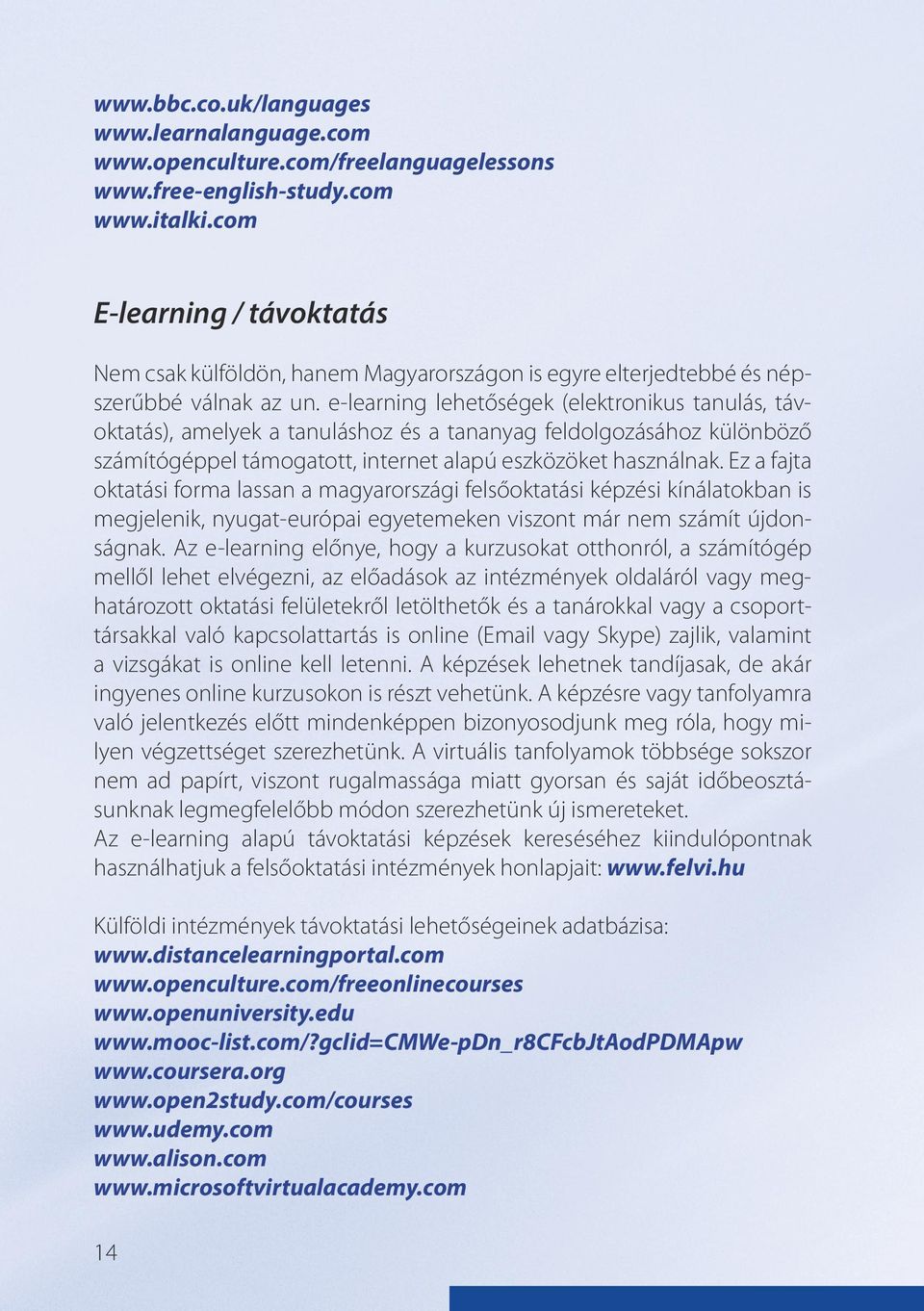 e-learning lehetőségek (elektronikus tanulás, távoktatás), amelyek a tanuláshoz és a tananyag feldolgozásához különböző számítógéppel támogatott, internet alapú eszközöket használnak.