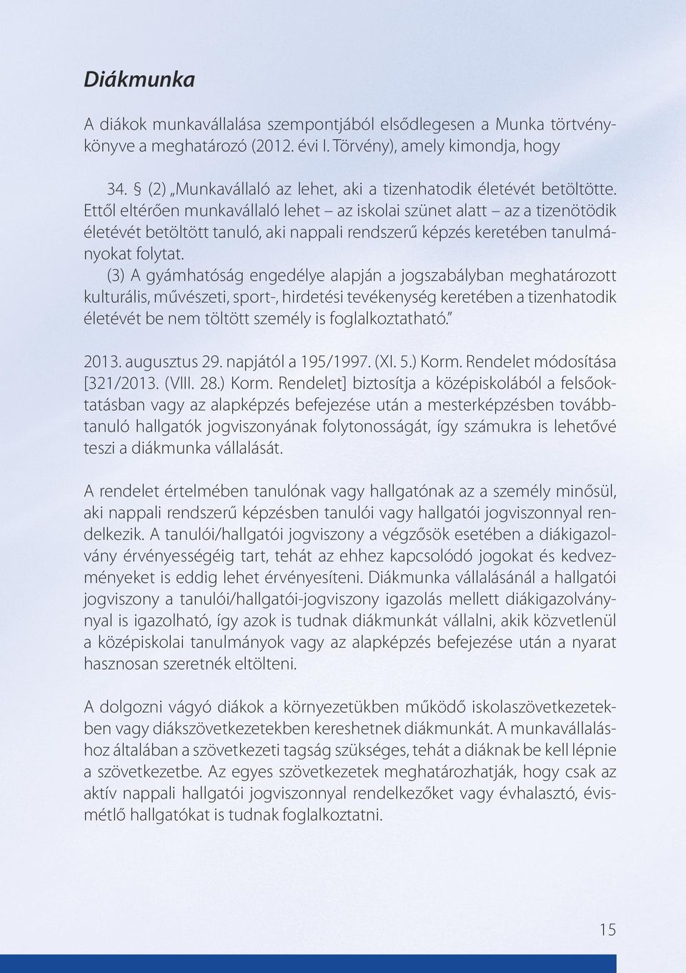 Ettől eltérően munkavállaló lehet az iskolai szünet alatt az a tizenötödik életévét betöltött tanuló, aki nappali rendszerű képzés keretében tanulmányokat folytat.
