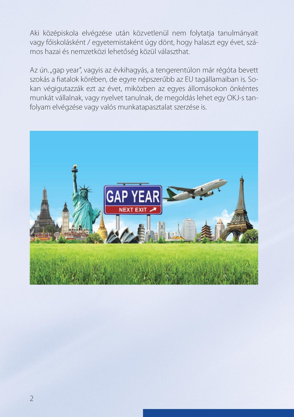 gap year, vagyis az évkihagyás, a tengerentúlon már régóta bevett szokás a fiatalok körében, de egyre népszerűbb az EU tagállamaiban is.