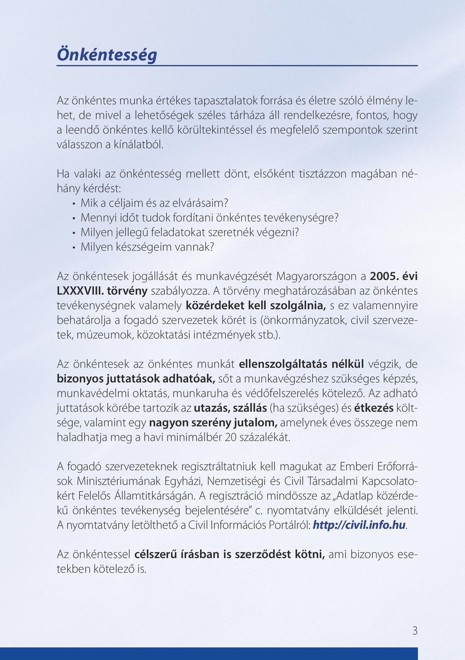 Mennyi időt tudok fordítani önkéntes tevékenységre? Milyen jellegű feladatokat szeretnék végezni? Milyen készségeim vannak? Az önkéntesek jogállását és munkavégzését Magyarországon a 2005.
